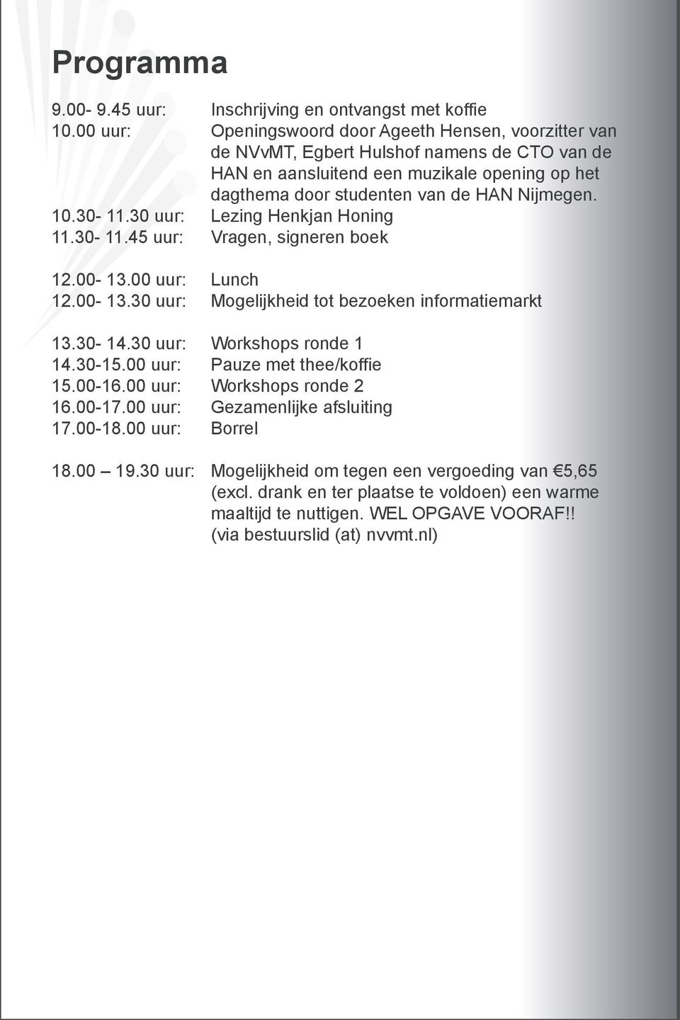 10.30-11.30 uur: Lezing Henkjan Honing 11.30-11.45 uur: Vragen, signeren boek 12.00-13.00 uur: Lunch 12.00-13.30 uur: Mogelijkheid tot bezoeken informatiemarkt 13.30-14.