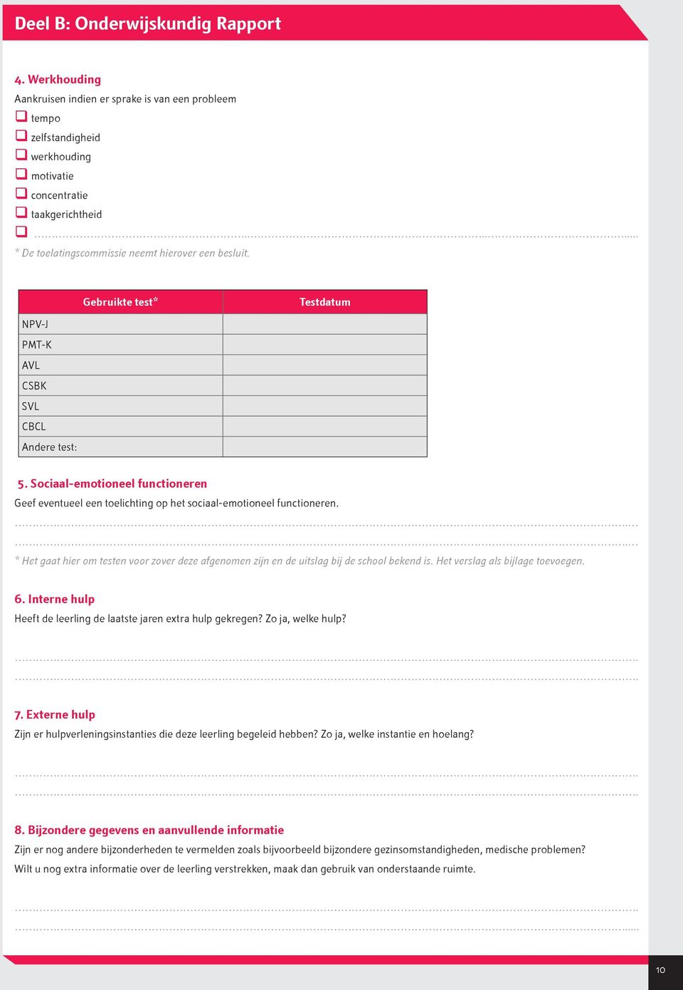 Sociaal-emotioneel functioneren Geef eventueel een toelichting op het sociaal-emotioneel functioneren... * Het gaat hier om testen voor zover deze afgenomen zijn en de uitslag bij de school bekend is.