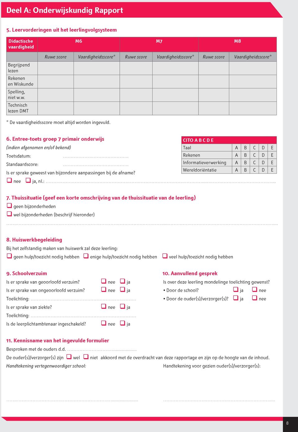 . CITO A B C D E Taal A B C D E Rekenen A B C D E Informatieverwerking A B C D E Wereldoriëntatie A B C D E Is er sprake geweest van bijzondere aanpassingen bij de afname? q nee q ja, nl.:...... 7.