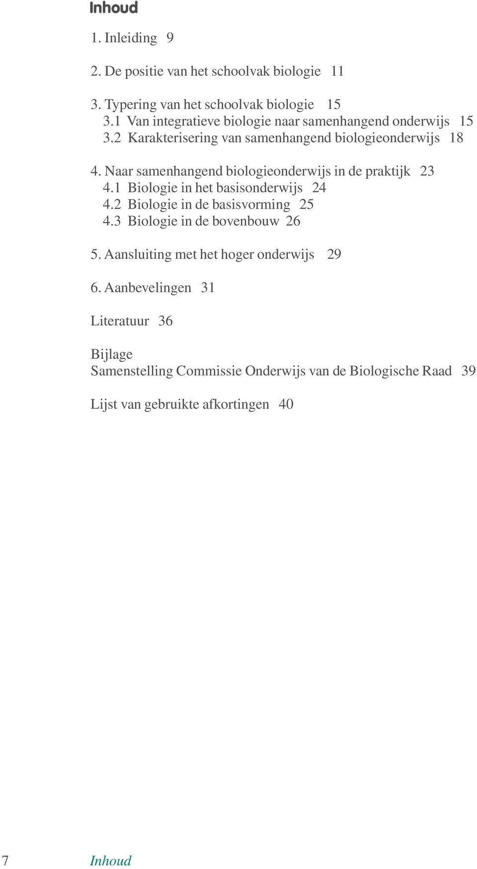 Naar samenhangend biologieonderwijs in de praktijk 23 4.1 Biologie in het basisonderwijs 24 4.2 Biologie in de basisvorming 25 4.