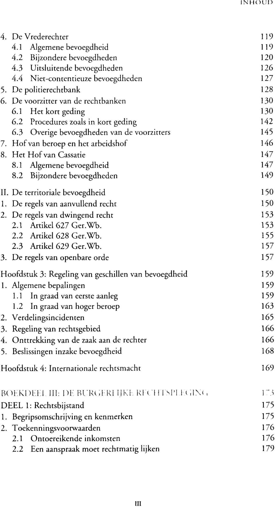 Het Hof van Cassatie 147 8.1 Algemene bevoegdheid 147 8.2 Bijzondere bevoegdheden 149 II. De territoriale bevoegdheid 150 1. De regeis van aanvullend recht 150 2. De regeis van dwingend recht 153 2.