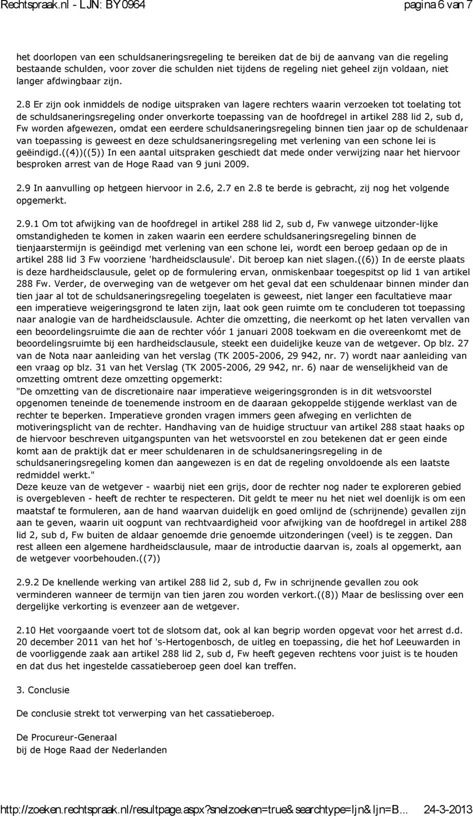 8 Er zijn ook inmiddels de nodige uitspraken van lagere rechters waarin verzoeken tot toelating tot de schuldsaneringsregeling onder onverkorte toepassing van de hoofdregel in artikel 288 lid 2, sub