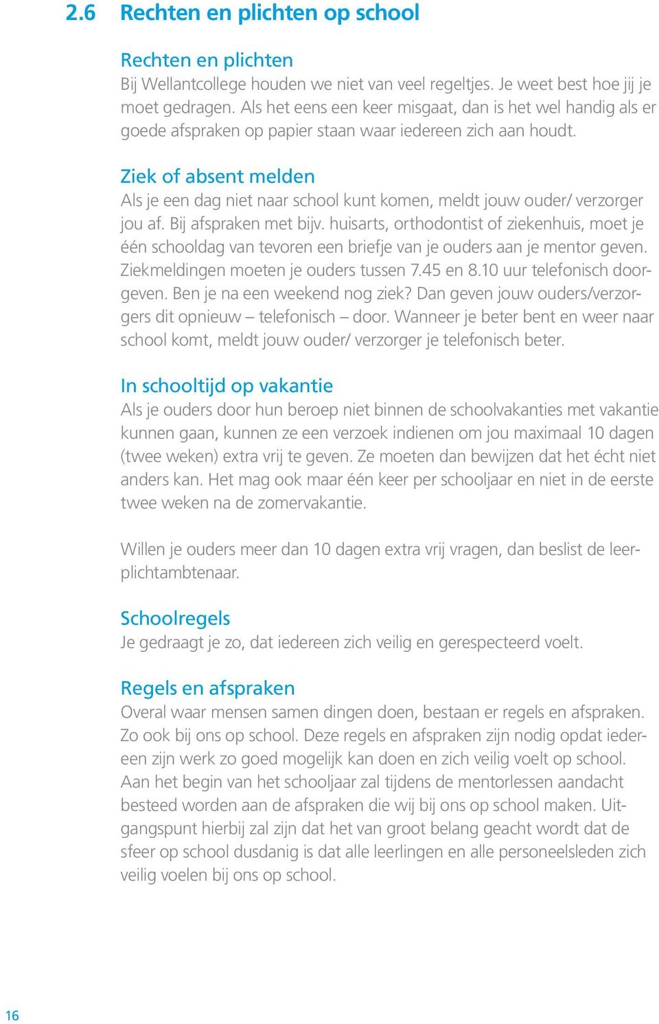 Ziek of absent melden Als je een dag niet naar school kunt komen, meldt jouw ouder/ verzorger jou af. Bij afspraken met bijv.