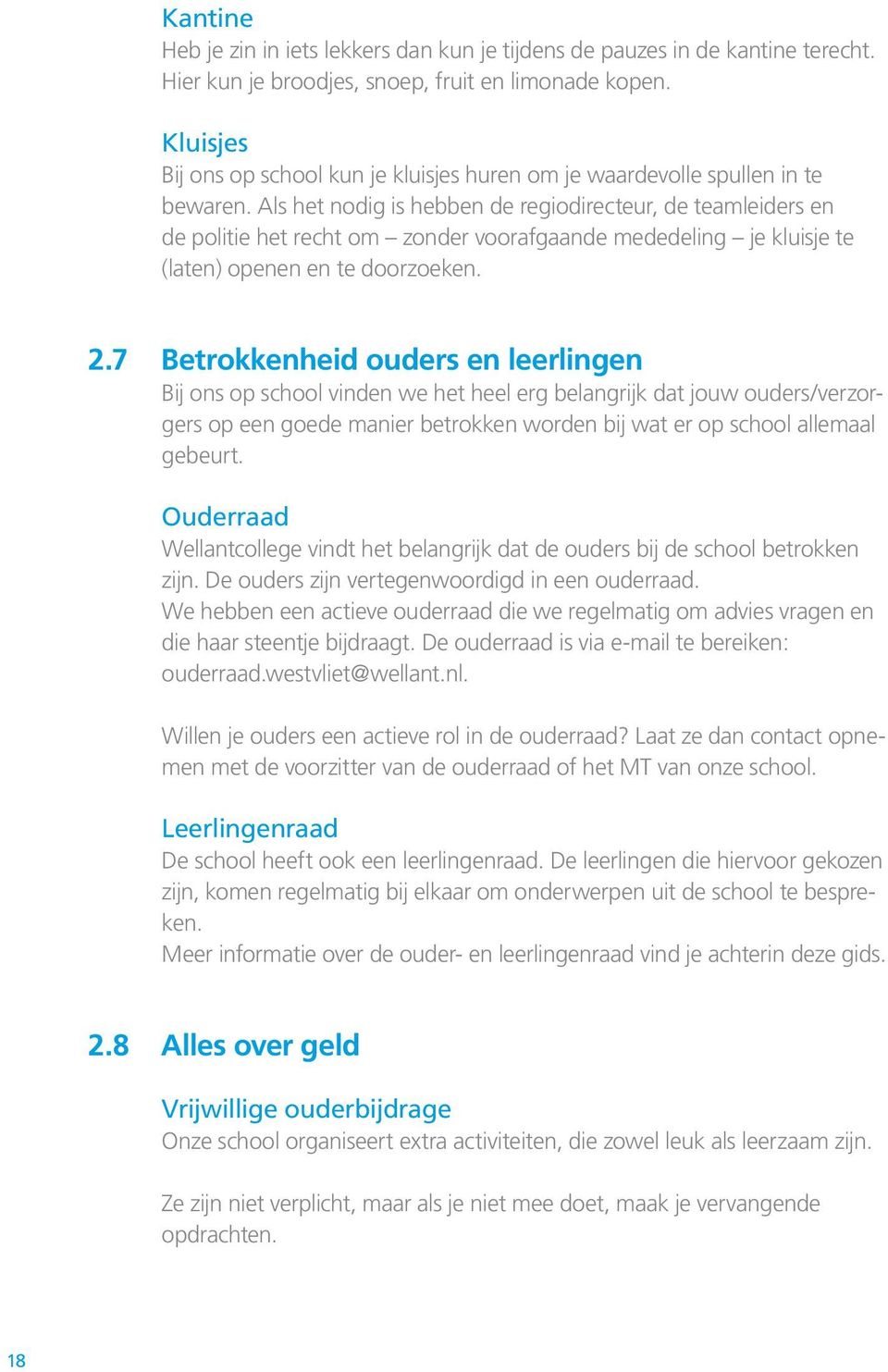 Als het nodig is hebben de regiodirecteur, de teamleiders en de politie het recht om zonder voorafgaande mededeling je kluisje te (laten) openen en te doorzoeken. 2.