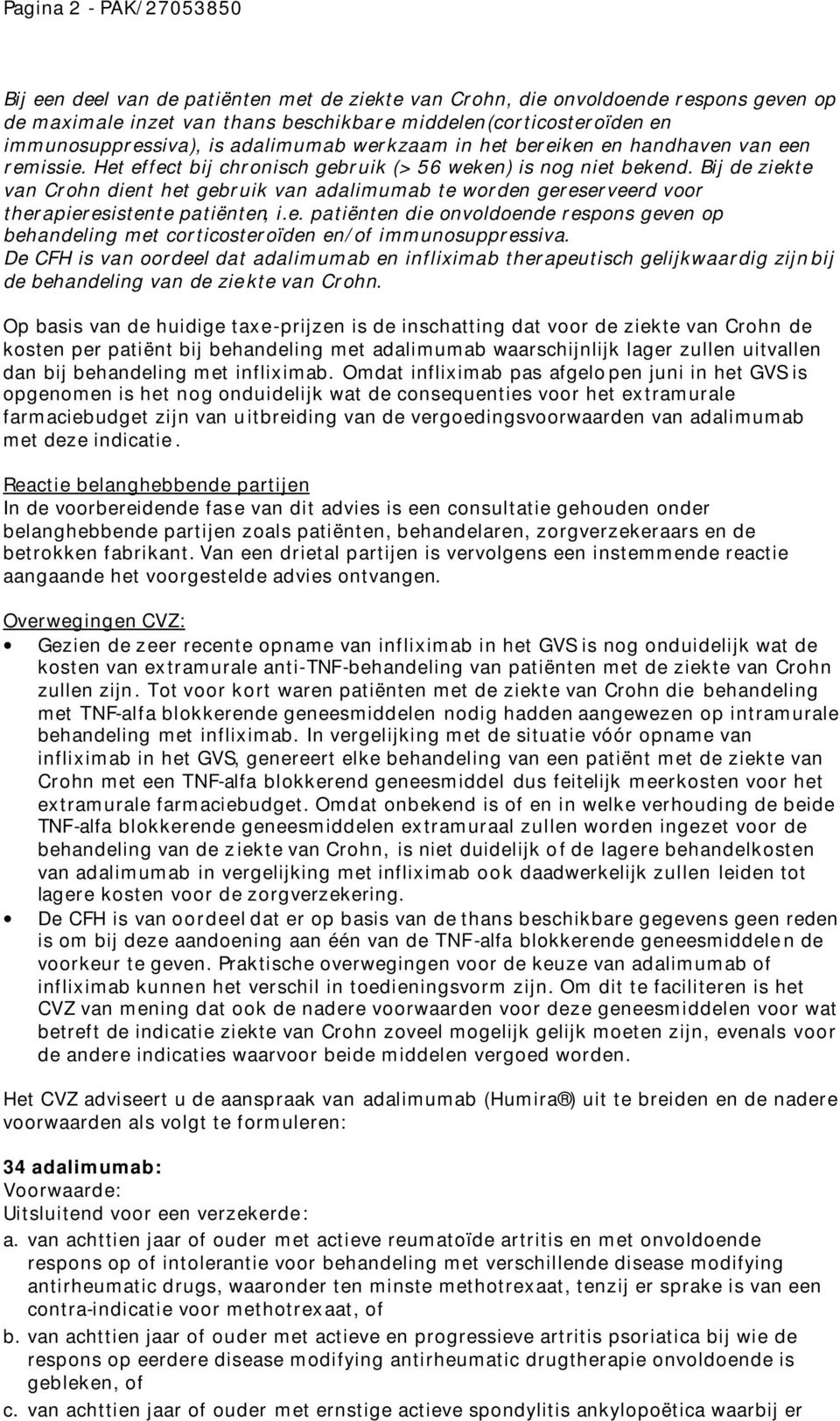 Bij de ziekte van Crohn dient het gebruik van adalimumab te worden gereserveerd voor therapieresistente patiënten, i.e. patiënten die onvoldoende respons geven op behandeling met corticosteroïden en/of immunosuppressiva.