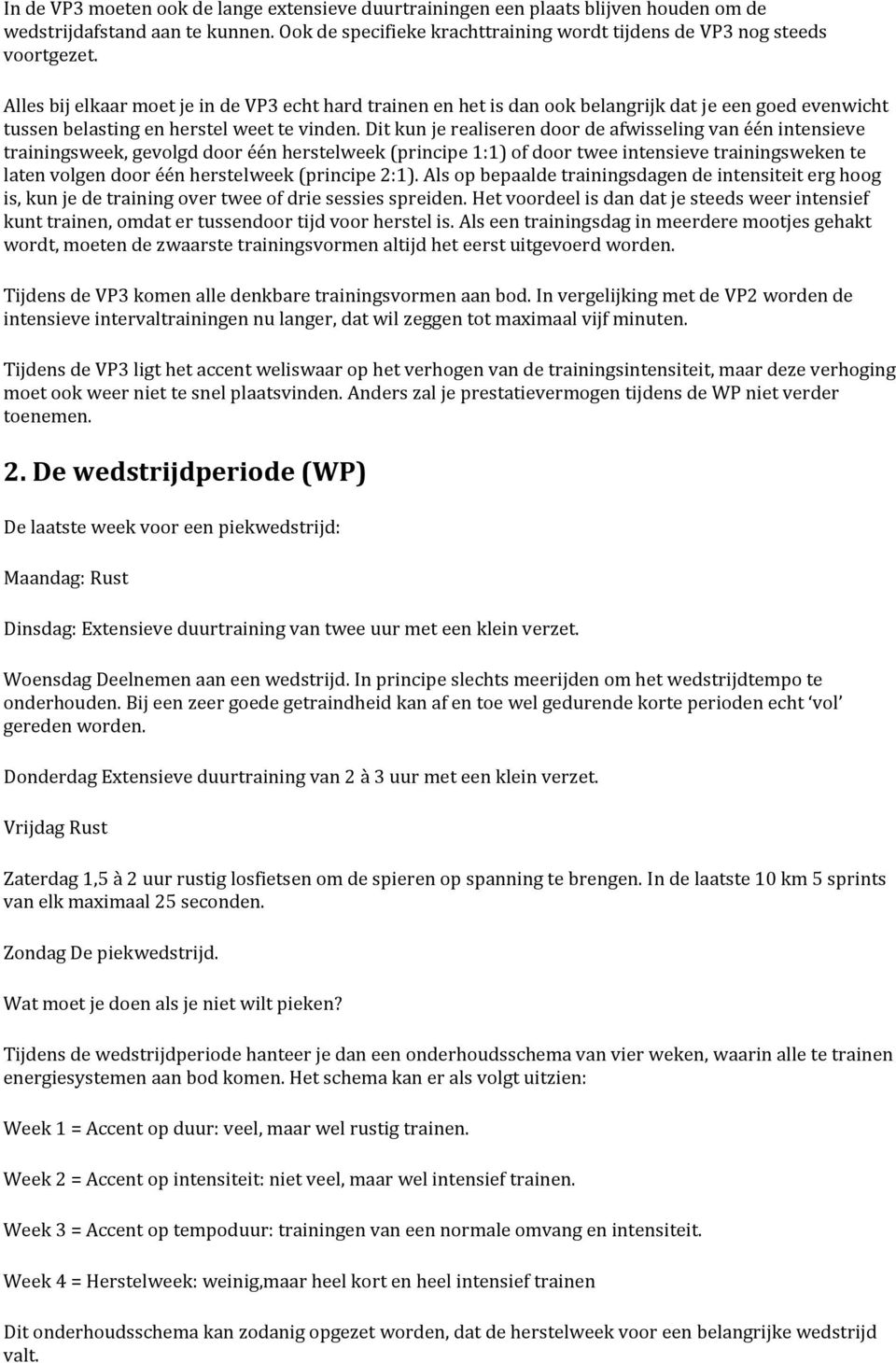 Dit kun je realiseren door de afwisseling van één intensieve trainingsweek, gevolgd door één herstelweek (principe 1:1) of door twee intensieve trainingsweken te laten volgen door één herstelweek