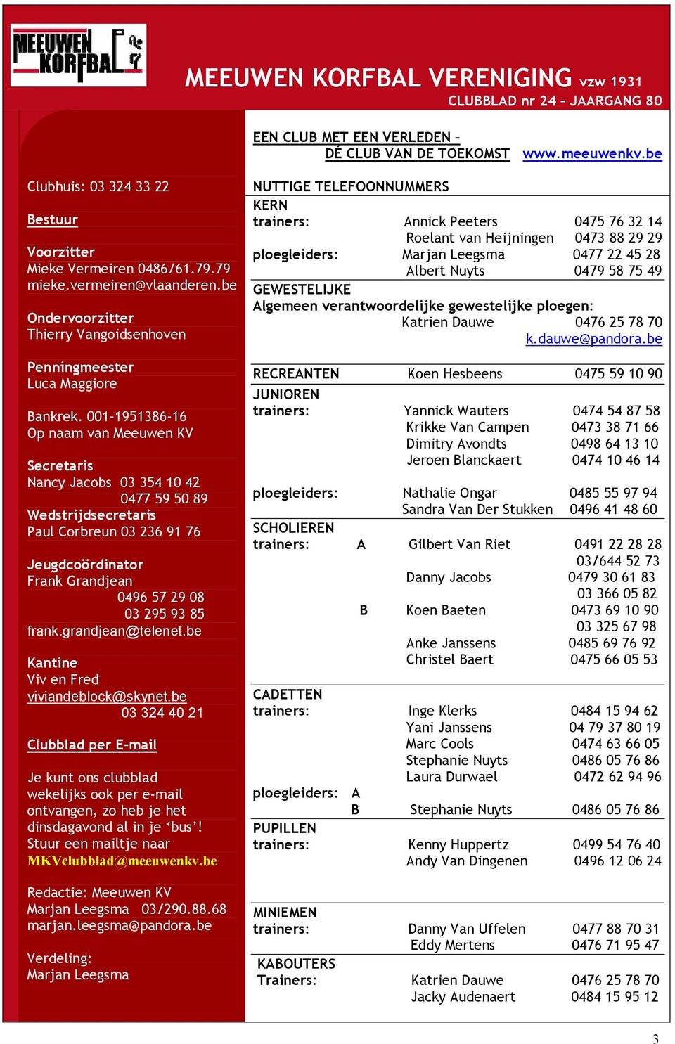 001-1951386-16 Op naam van Meeuwen KV Secretaris Nancy Jacobs 03 354 10 42 0477 59 50 89 Wedstrijdsecretaris Paul Corbreun 03 236 91 76 Jeugdcoördinator Frank Grandjean 0496 57 29 08 03 295 93 85