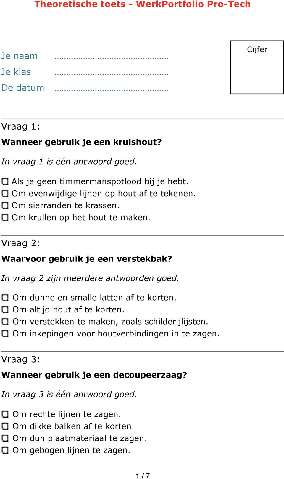 In vraag 2 zijn meerdere antwoorden goed. Om dunne en smalle latten af te korten. Om altijd hout af te korten. Om verstekken te maken, zoals schilderijlijsten.