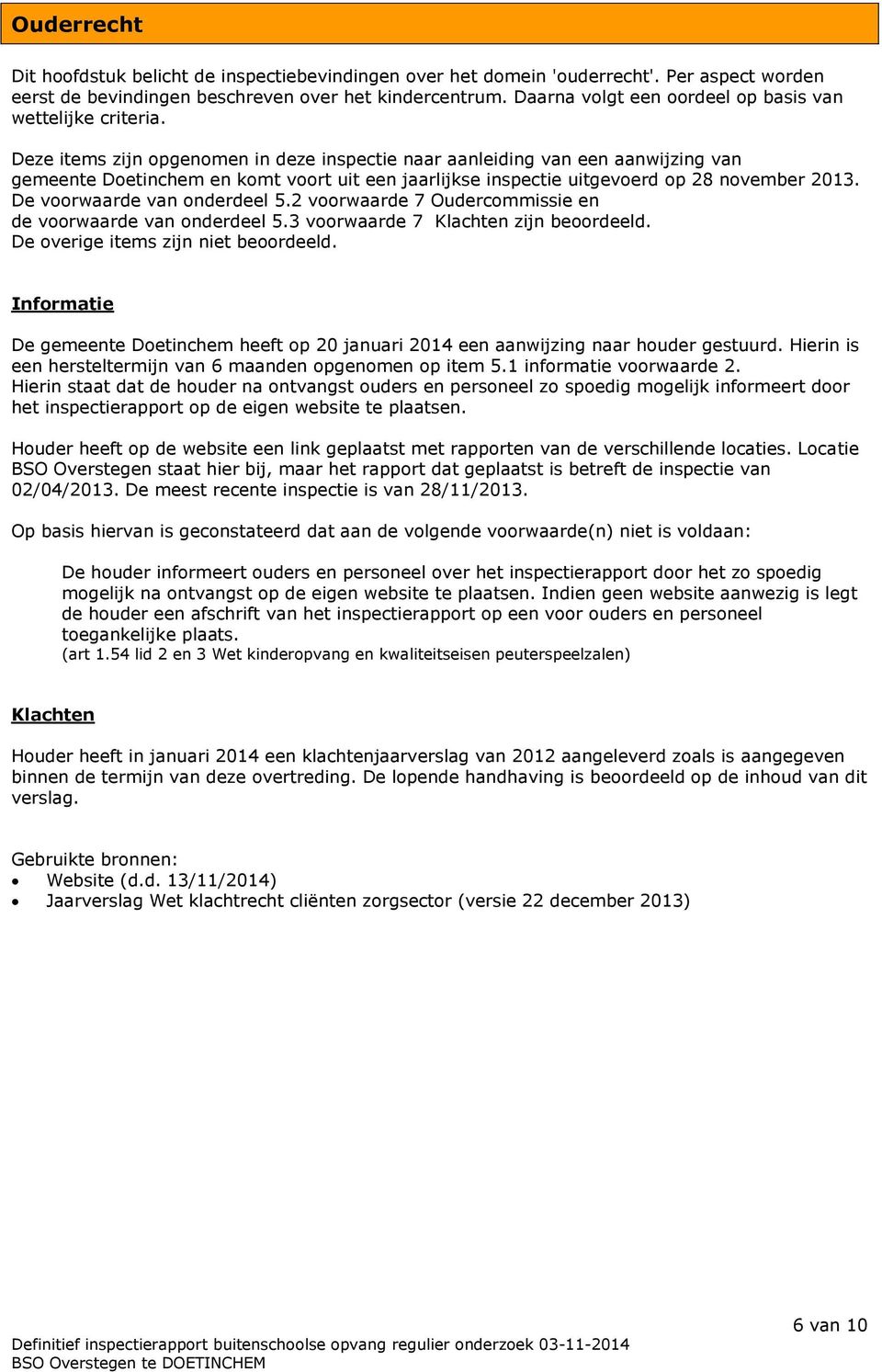 Deze items zijn opgenomen in deze inspectie naar aanleiding van een aanwijzing van gemeente Doetinchem en komt voort uit een jaarlijkse inspectie uitgevoerd op 28 november 2013.