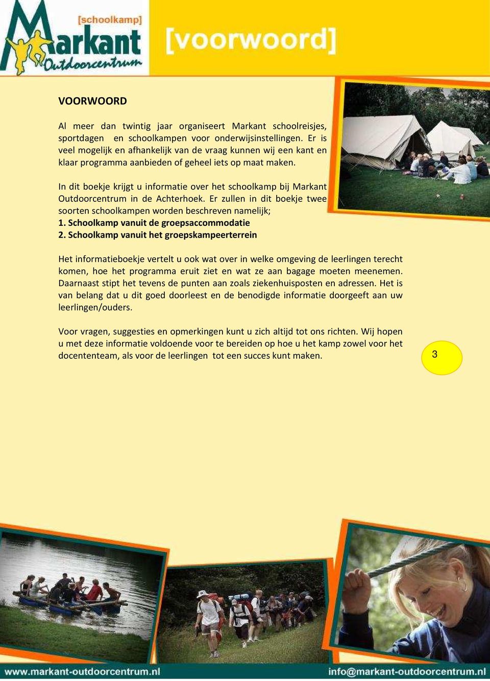 In dit boekje krijgt u informatie over het schoolkamp bij Markant Outdoorcentrum in de Achterhoek. Er zullen in dit boekje twee soorten schoolkampen worden beschreven namelijk; 1.