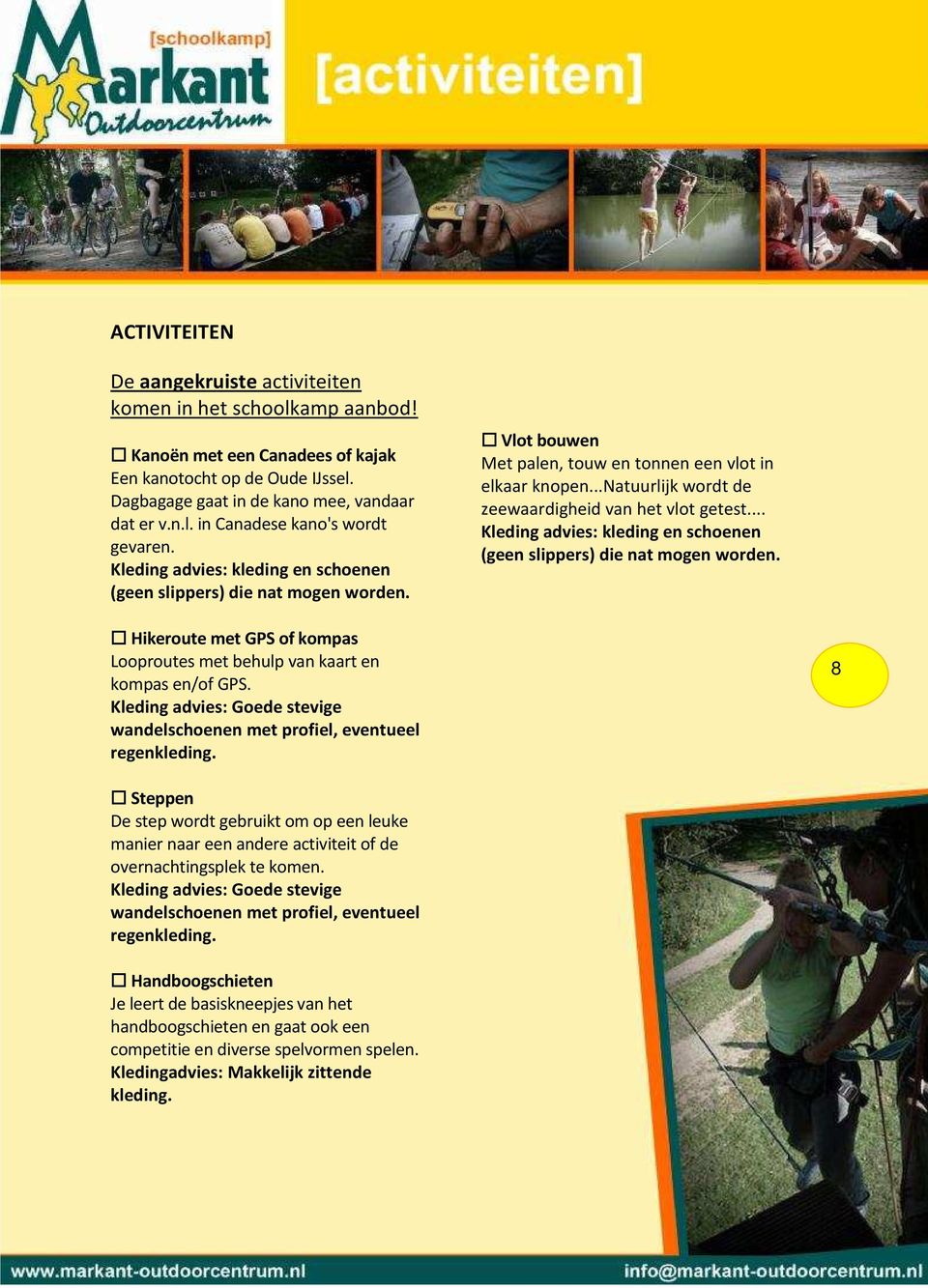 .. Kleding advies: kleding en schoenen (geen slippers) die nat mogen worden. Hikeroute met GPS of kompas Looproutes met behulp van kaart en kompas en/of GPS.