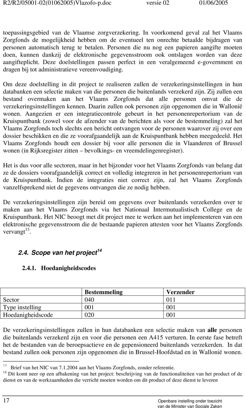 Personen die nu nog een papieren aangifte moeten doen, kunnen dankzij de elektronische gegevensstroom ook ontslagen worden van deze aangifteplicht.