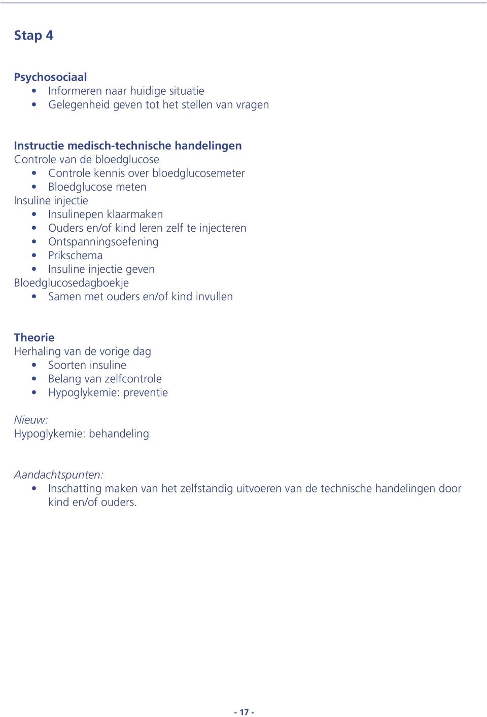 Prikschema Insuline injectie geven Bloedglucosedagboekje Samen met ouders en/of kind invullen Theorie Herhaling van de vorige dag Soorten insuline Belang van zelfcontrole