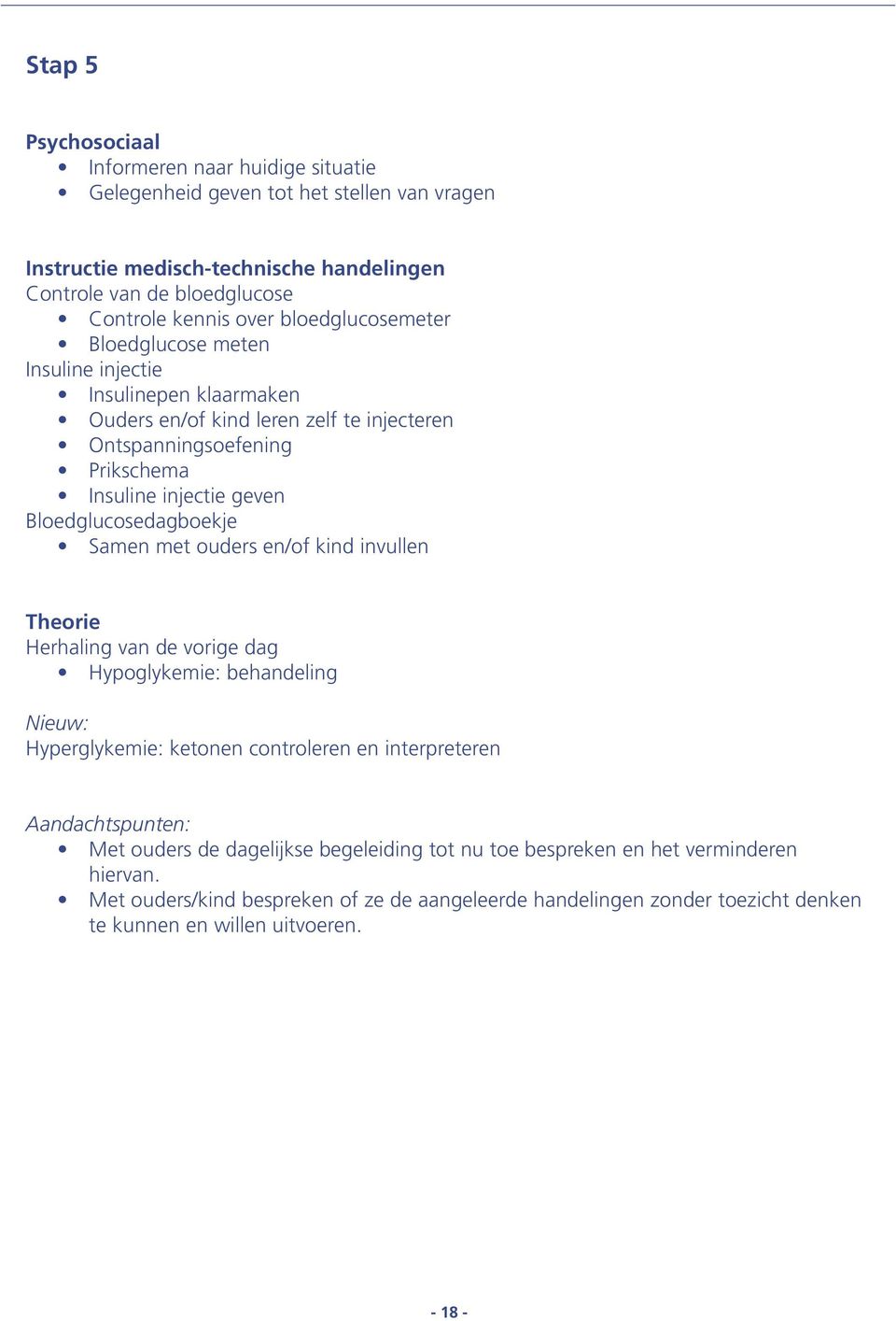 Bloedglucosedagboekje Samen met ouders en/of kind invullen Theorie Herhaling van de vorige dag Hypoglykemie: behandeling Nieuw: Hyperglykemie: ketonen controleren en interpreteren