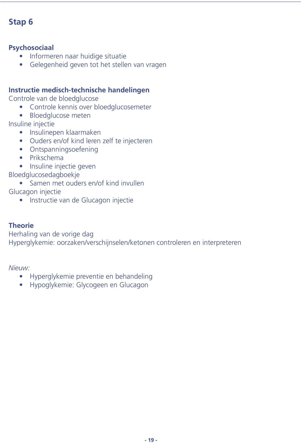 Prikschema Insuline injectie geven Bloedglucosedagboekje Samen met ouders en/of kind invullen Glucagon injectie Instructie van de Glucagon injectie Theorie Herhaling van