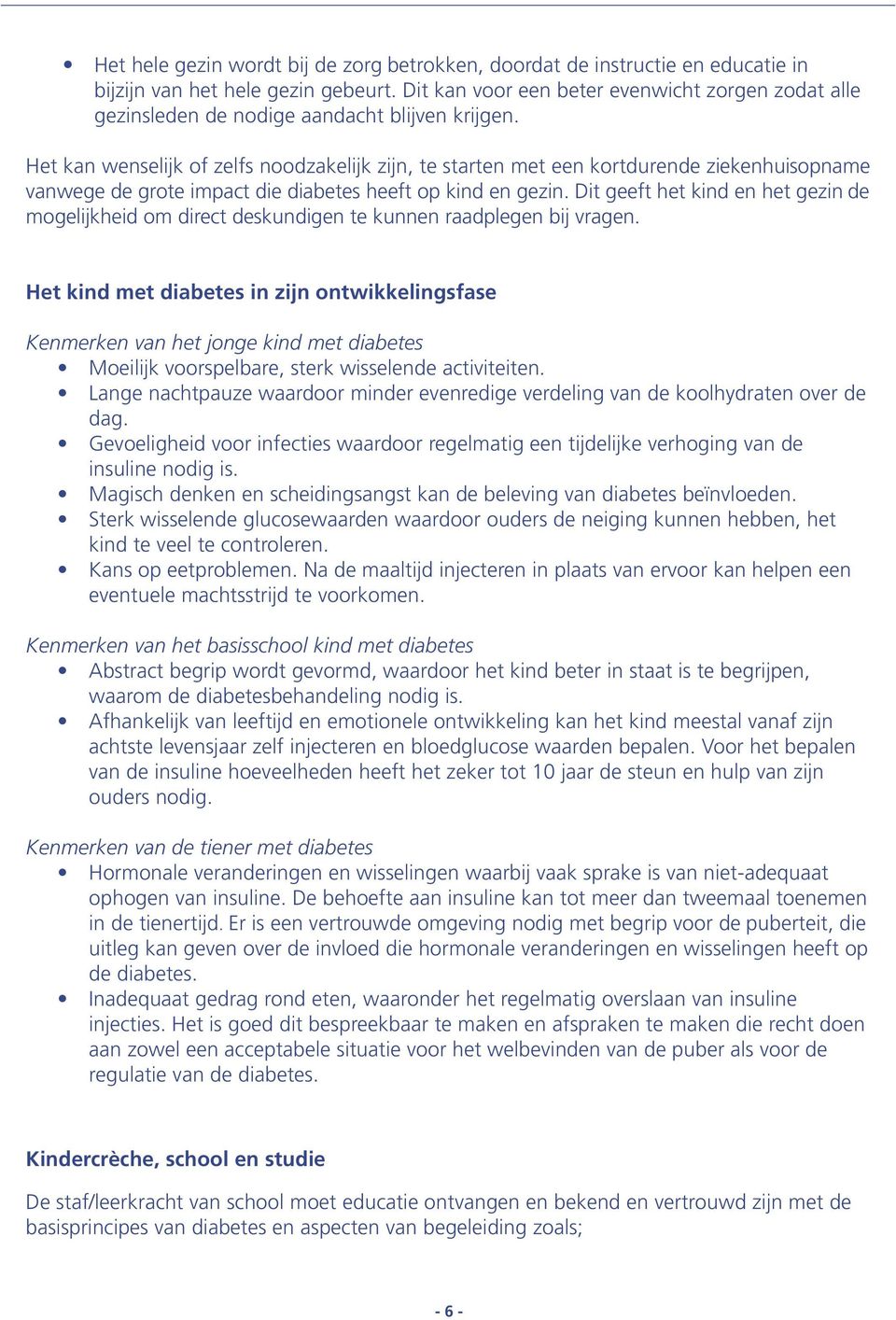 Het kan wenselijk of zelfs noodzakelijk zijn, te starten met een kortdurende ziekenhuisopname vanwege de grote impact die diabetes heeft op kind en gezin.