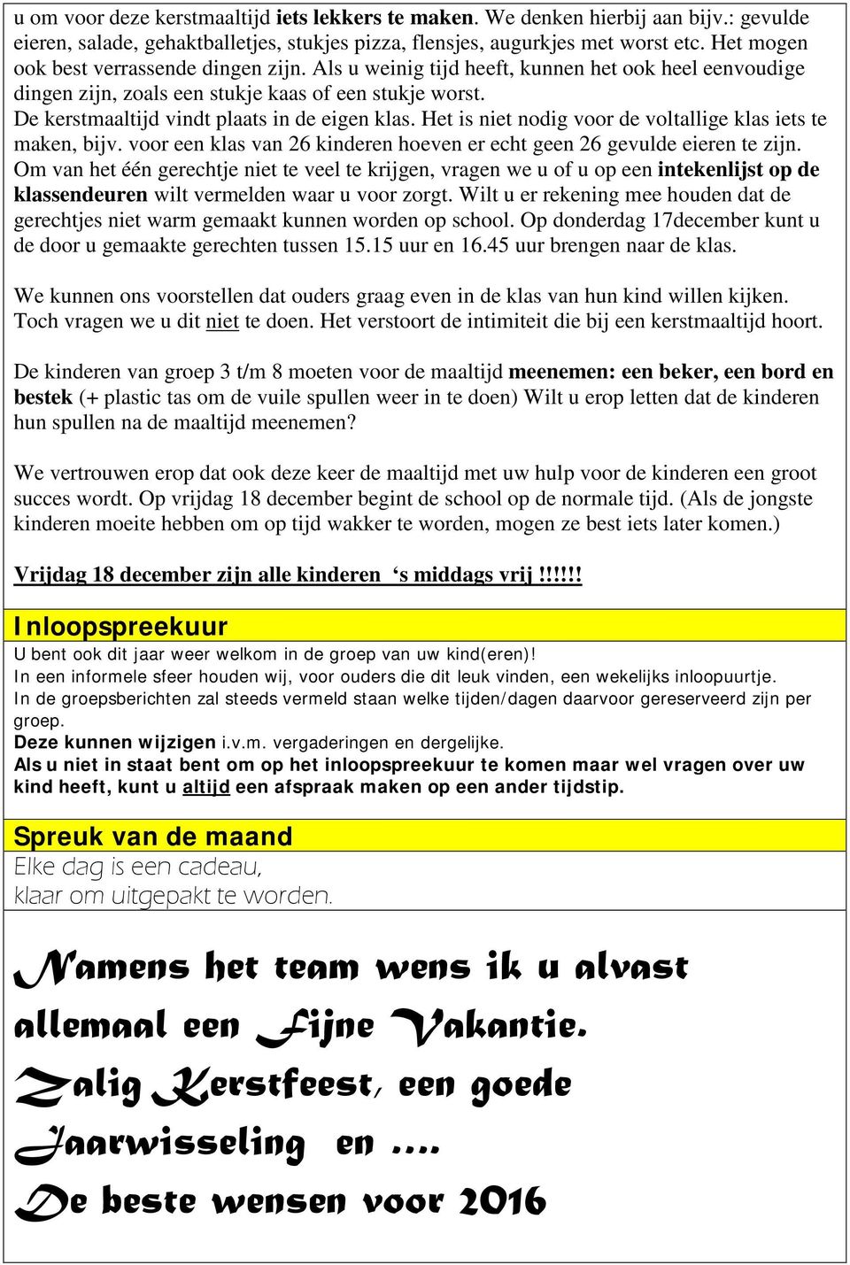 De kerstmaaltijd vindt plaats in de eigen klas. Het is niet nodig voor de voltallige klas iets te maken, bijv. voor een klas van 26 kinderen hoeven er echt geen 26 gevulde eieren te zijn.