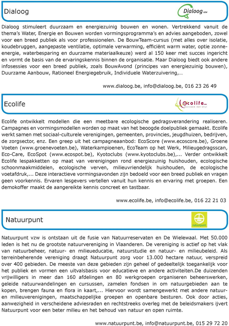 De BouwTeam-cursus (met alles over isolatie, koudebruggen, aangepaste ventilatie, optimale verwarming, efficiënt warm water, optie zonneenergie, waterbesparing en duurzame materiaalkeuze) werd al 150