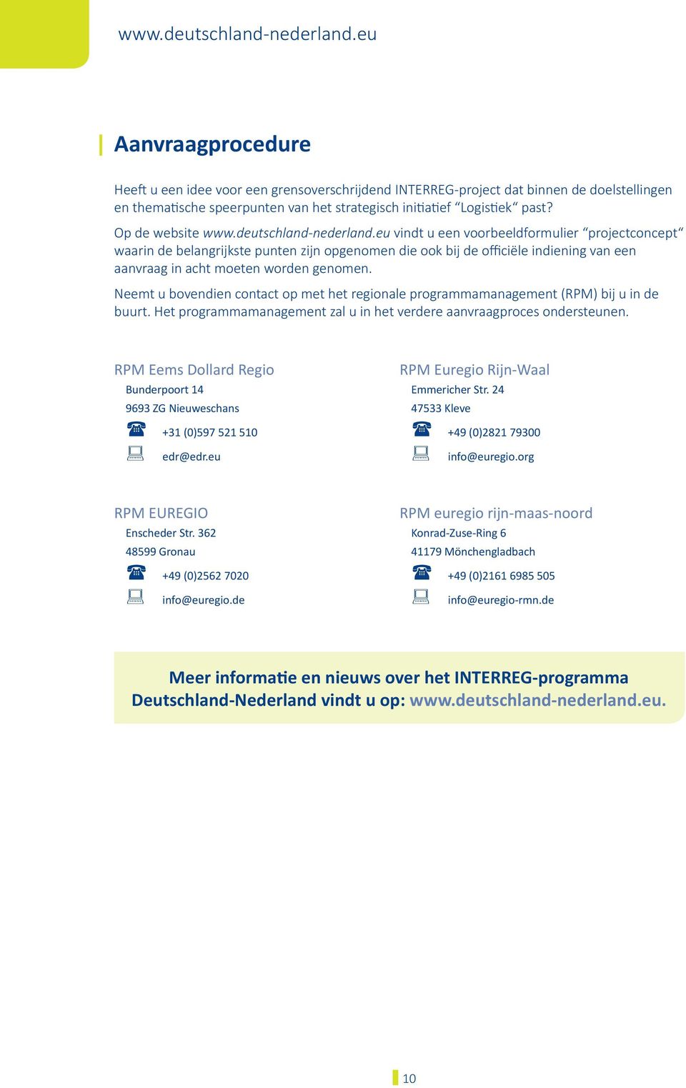 Neemt u bovendien contact op met het regionale programmamanagement (RPM) bij u in de buurt. Het programmamanagement zal u in het verdere aanvraagproces ondersteunen.