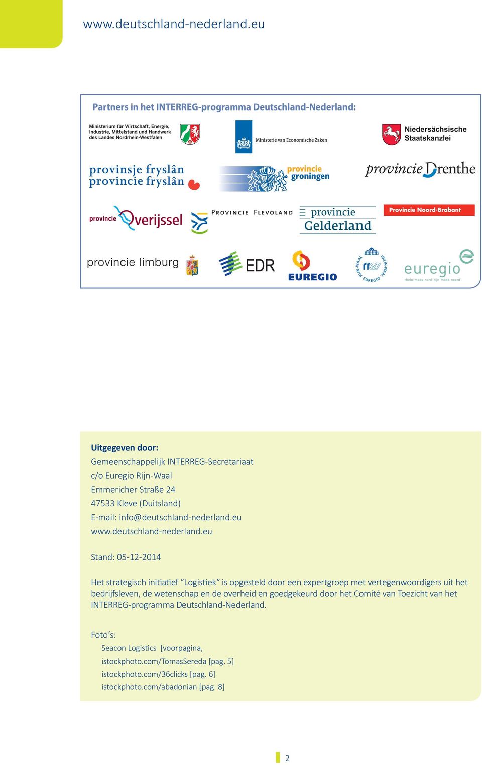 eu Stand: 05-12-2014 Het strategisch initiatief Logistiek is opgesteld door een expertgroep met vertegenwoordigers uit het bedrijfsleven, de wetenschap en de