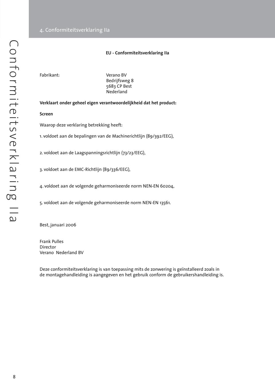 voldoet aan de EMC-Richtlijn (89/336/EEG), 4. voldoet aan de volgende geharmoniseerde norm NEN-EN 60204, 5. voldoet aan de volgende geharmoniseerde norm NEN-EN 13561.