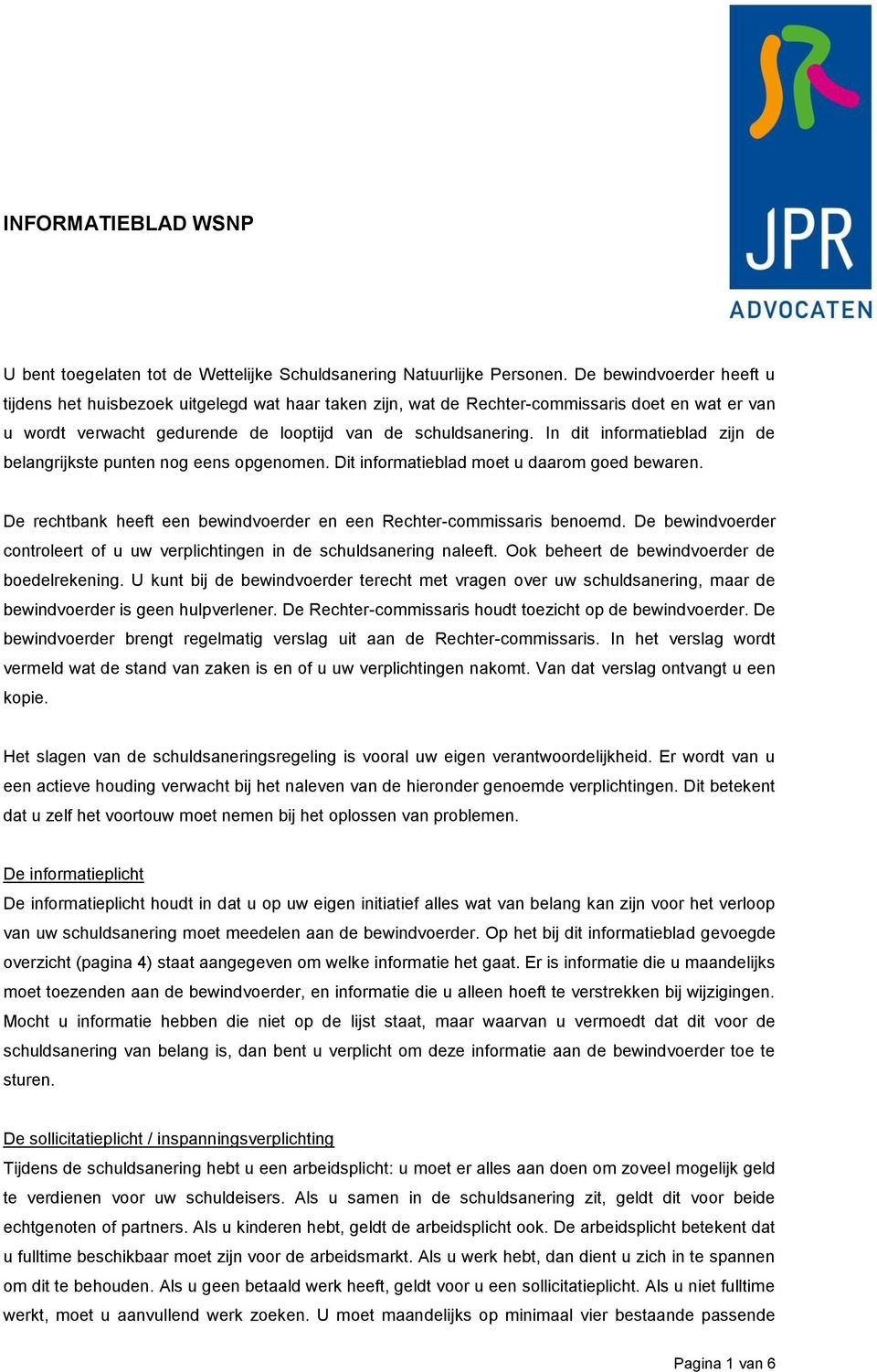 In dit informatieblad zijn de belangrijkste punten nog eens opgenomen. Dit informatieblad moet u daarom goed bewaren. De rechtbank heeft een bewindvoerder en een Rechter-commissaris benoemd.