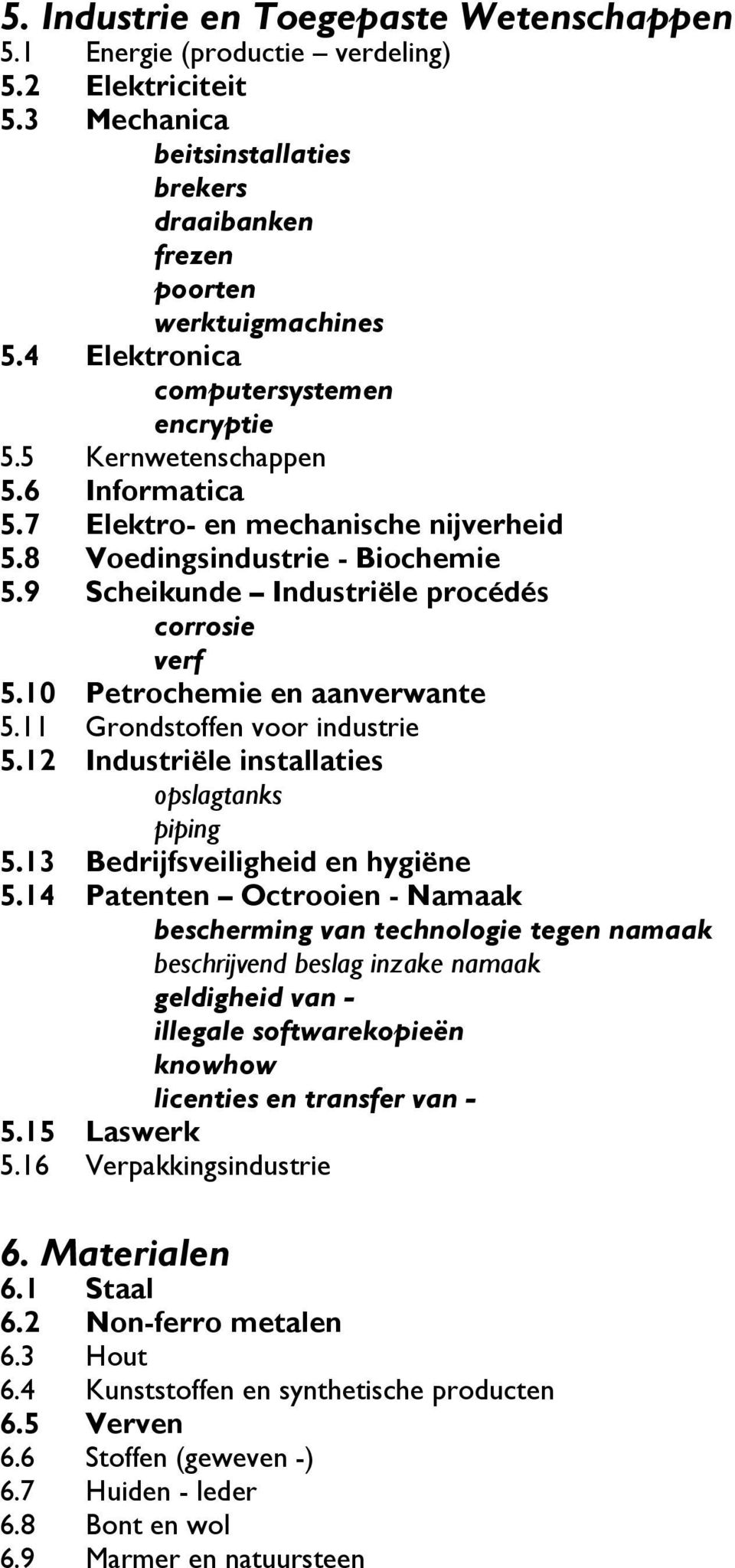 9 Scheikunde Industriële procédés corrosie verf 5.10 Petrochemie en aanverwante 5.11 Grondstoffen voor industrie 5.12 Industriële installaties opslagtanks piping 5.13 Bedrijfsveiligheid en hygiëne 5.