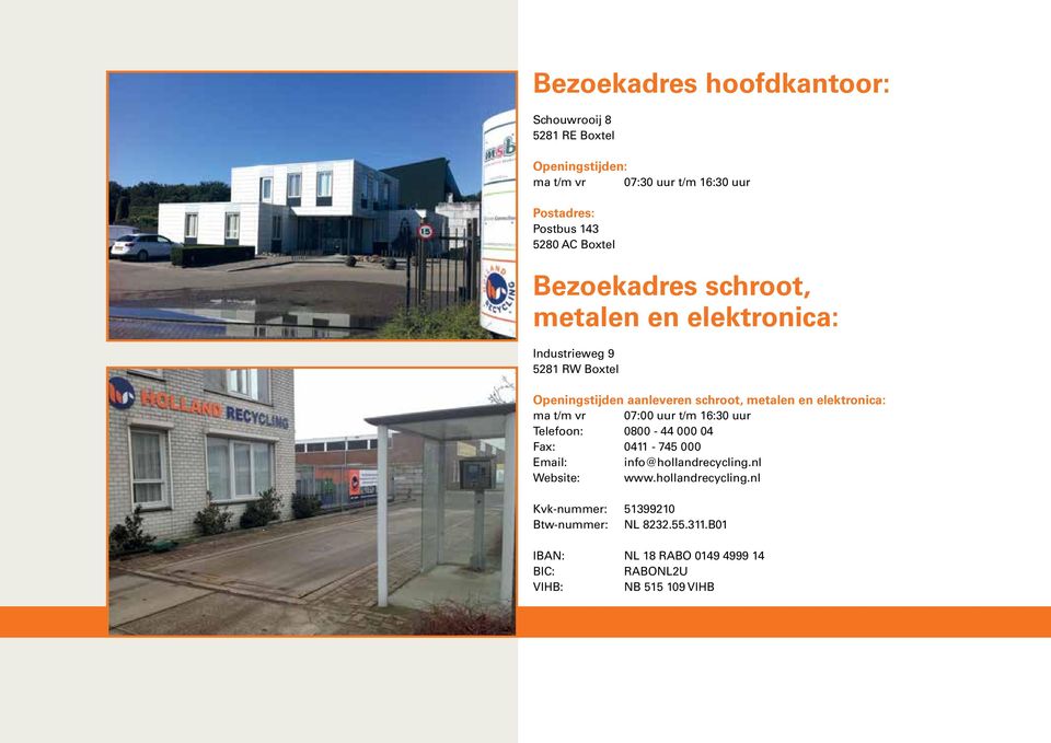 elektronica: ma t/m vr 07:00 uur t/m 16:30 uur Telefoon: 0800-44 000 04 Fax: 0411-745 000 Email: info@hollandrecycling.