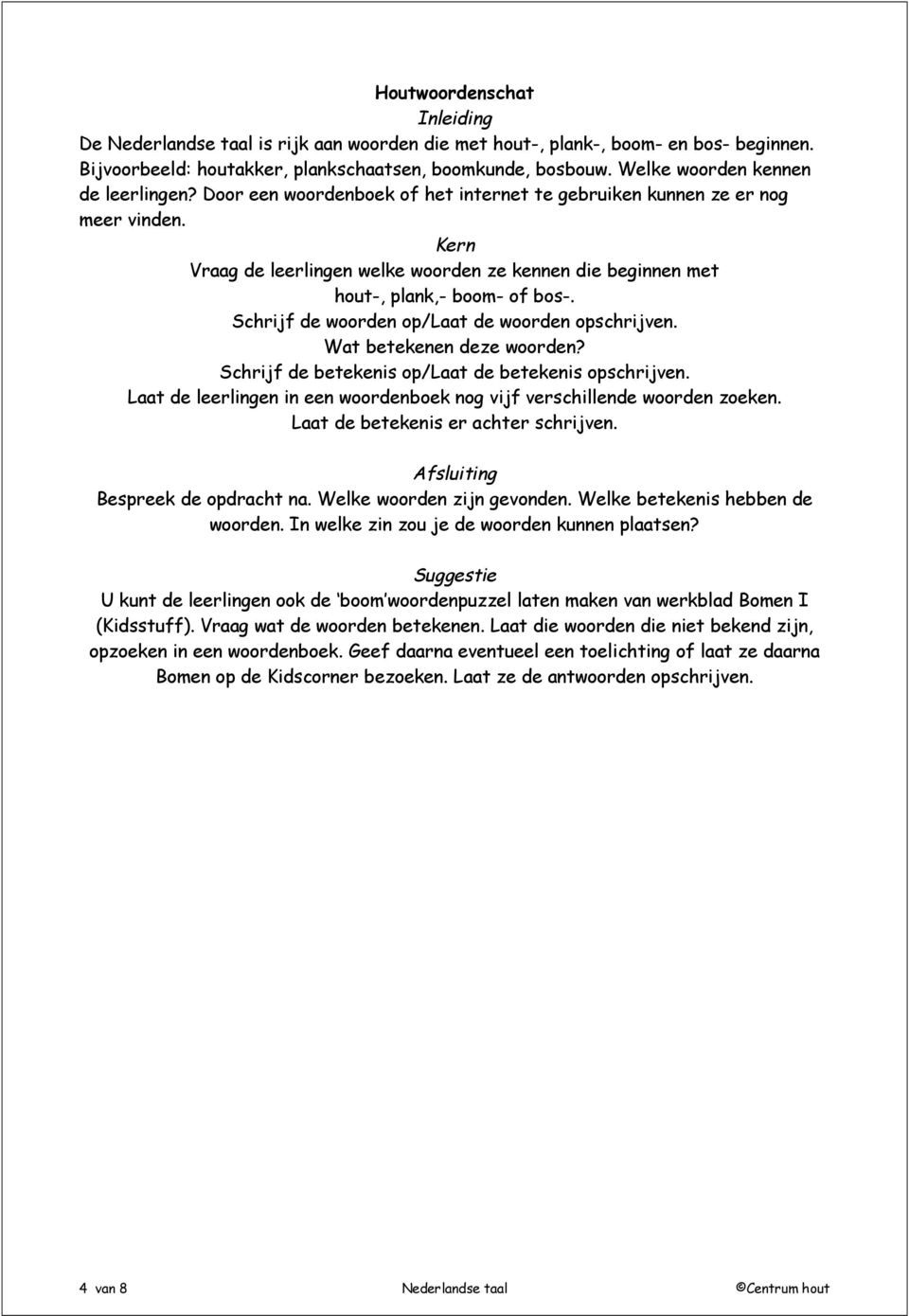 Kern Vraag de leerlingen welke woorden ze kennen die beginnen met hout-, plank,- boom- of bos-. Schrijf de woorden op/laat de woorden opschrijven. Wat betekenen deze woorden?