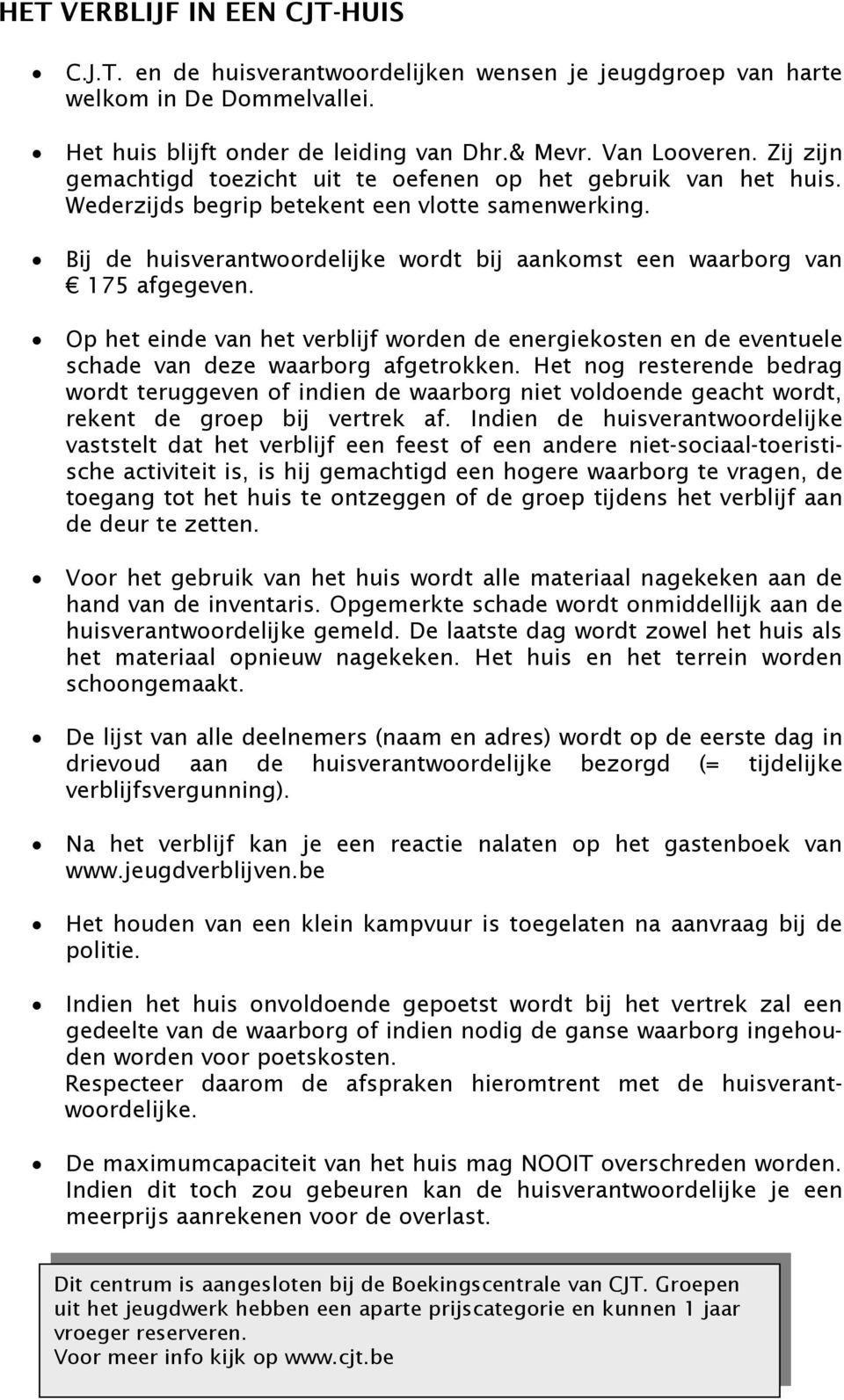 Bij de huisverantwoordelijke wordt bij aankomst een waarborg van 175 afgegeven. Op het einde van het verblijf worden de energiekosten en de eventuele schade van deze waarborg afgetrokken.