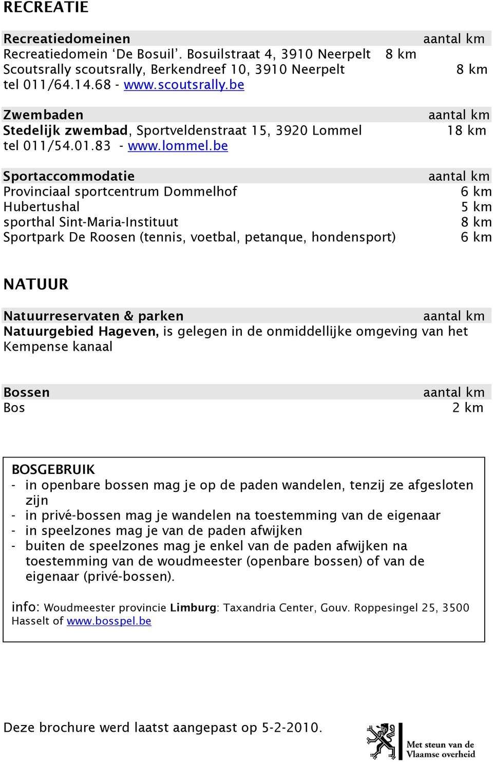 be Sportaccommodatie Provinciaal sportcentrum Dommelhof Hubertushal sporthal Sint-Maria-Instituut Sportpark De Roosen (tennis, voetbal, petanque, hondensport) 8 km 18 km 6 km 5 km 8 km 6 km NATUUR