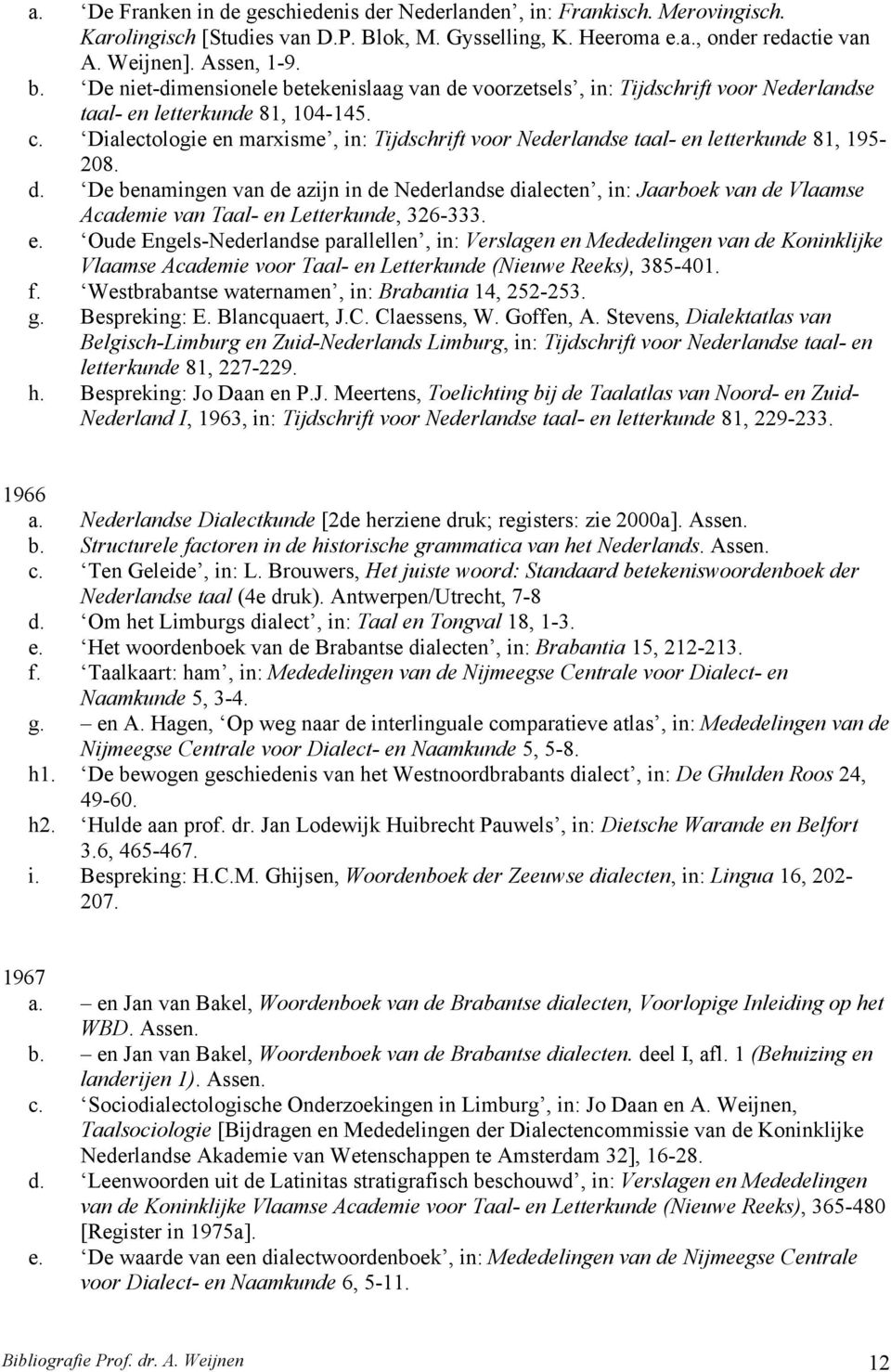 Dialectologie en marxisme, in: Tijdschrift voor Nederlandse taal- en letterkunde 81, 195-208. d.