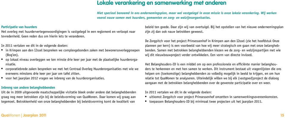 Participatie van huurders Het overleg met huurdervertegenwoordigingen is vastgelegd in een reglement en verloopt naar tevredenheid. Geen reden dus om hierin iets te veranderen.