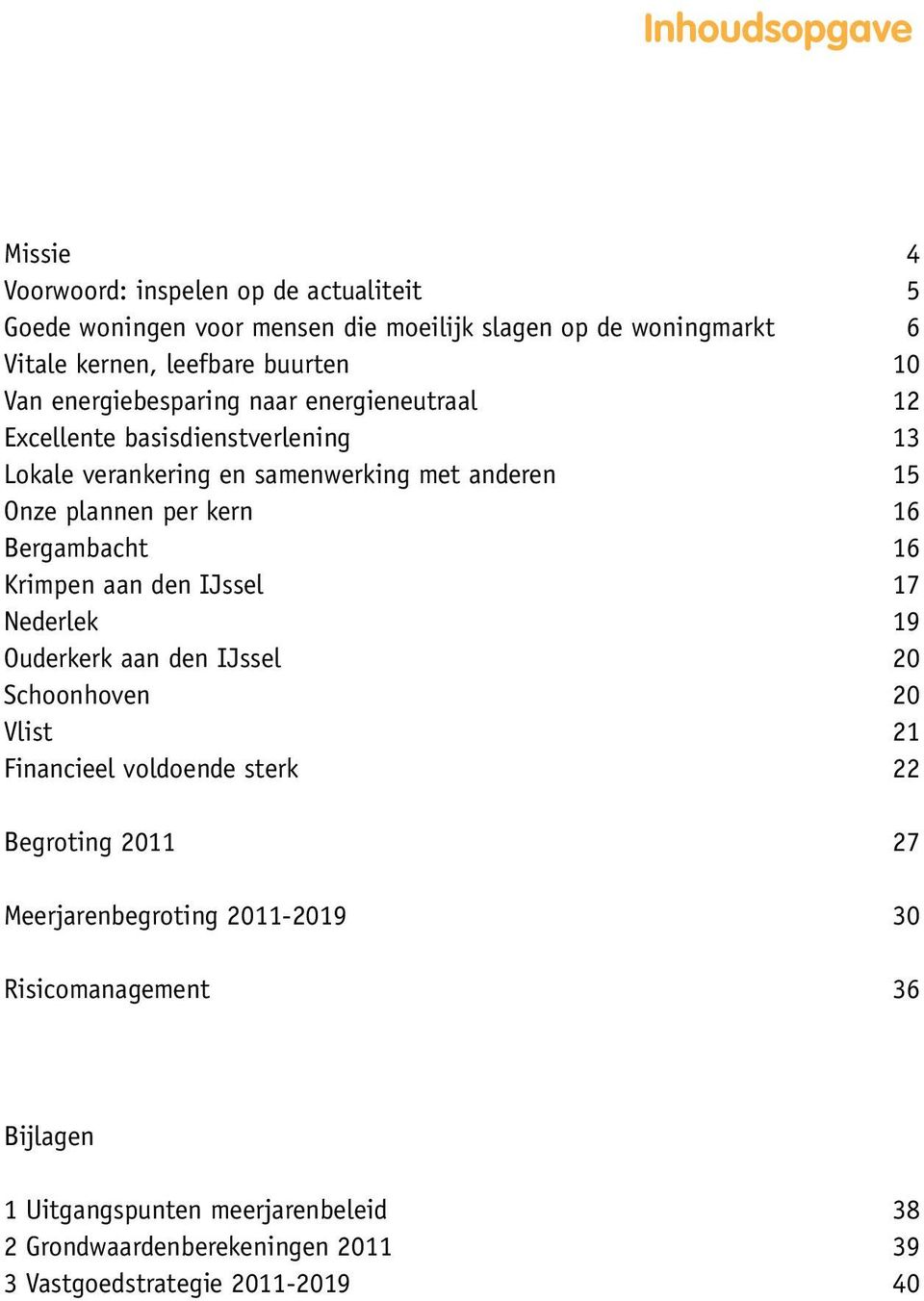 kern 16 Bergambacht 16 Krimpen aan den IJssel 17 Nederlek 19 Ouderkerk aan den IJssel 20 Schoonhoven 20 Vlist 21 Financieel voldoende sterk 22 Begroting 2011