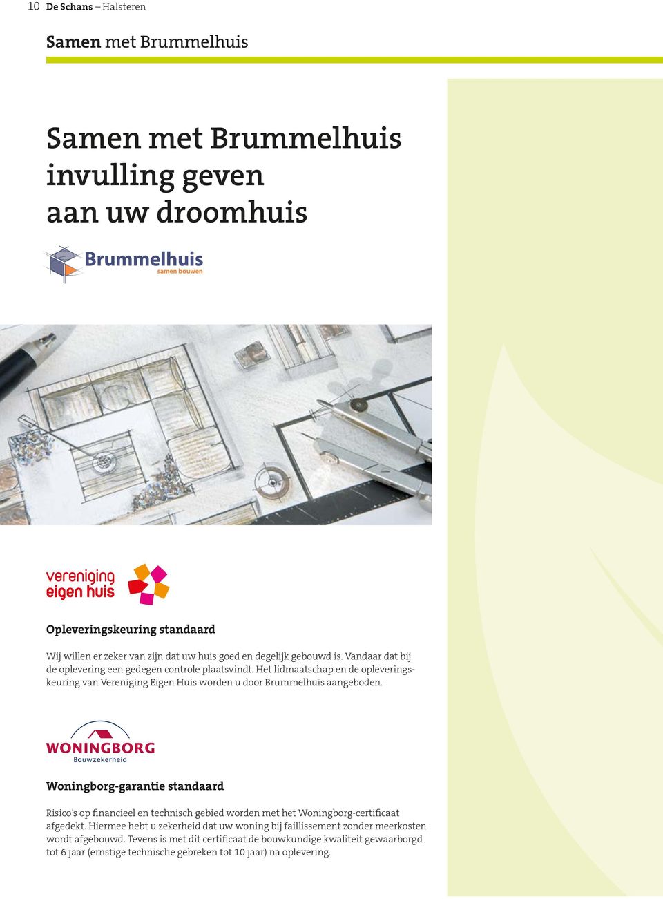 Het lidmaatschap en de opleveringskeuring van Vereniging Eigen Huis worden u door Brummelhuis aangeboden.