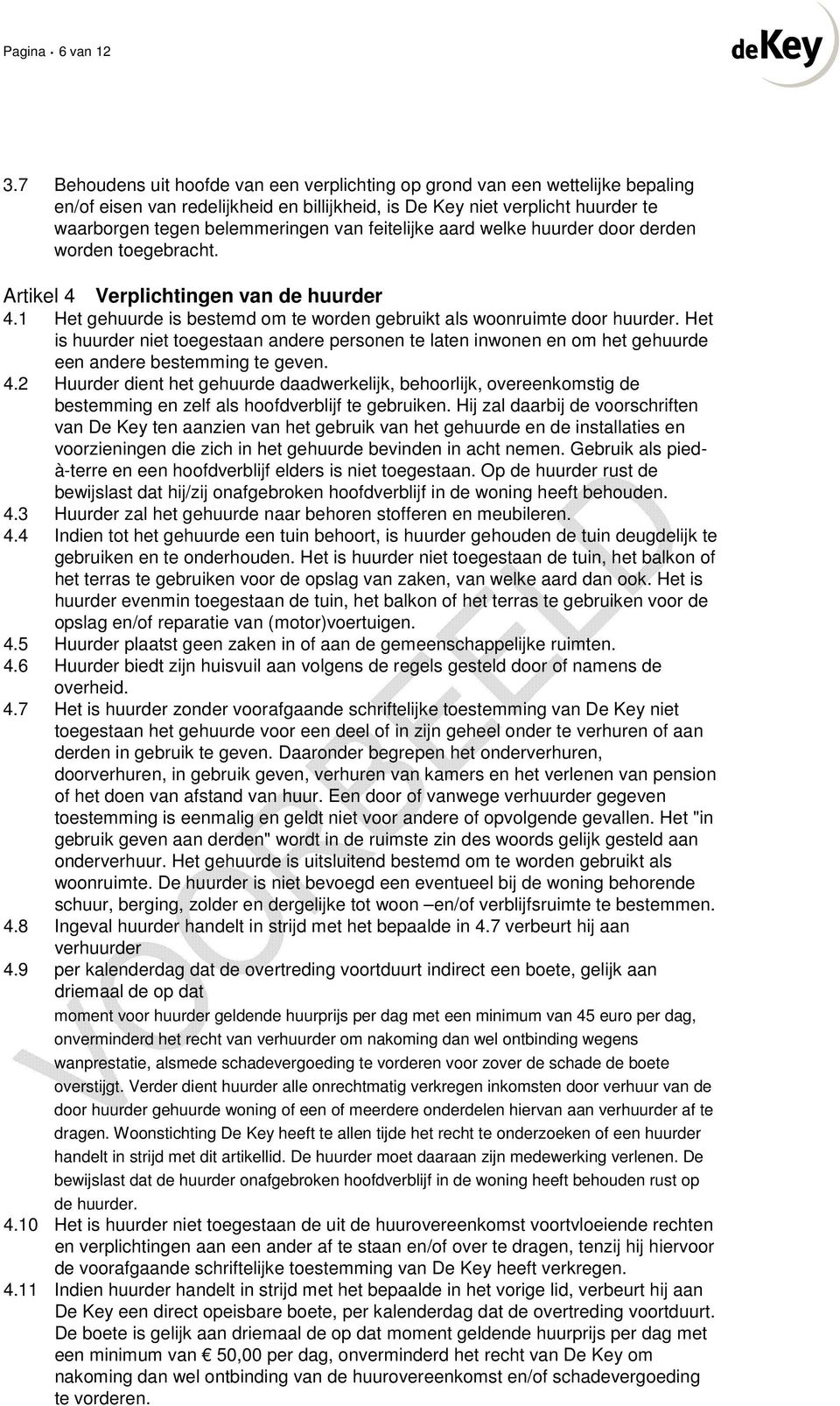 feitelijke aard welke huurder door derden worden toegebracht. Artikel 4 Verplichtingen van de huurder 4.1 Het gehuurde is bestemd om te worden gebruikt als woonruimte door huurder.