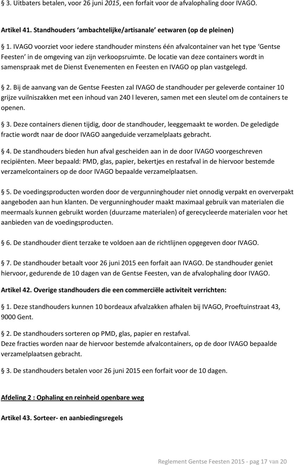 De locatie van deze containers wordt in samenspraak met de Dienst Evenementen en Feesten en IVAGO op plan vastgelegd. 2.