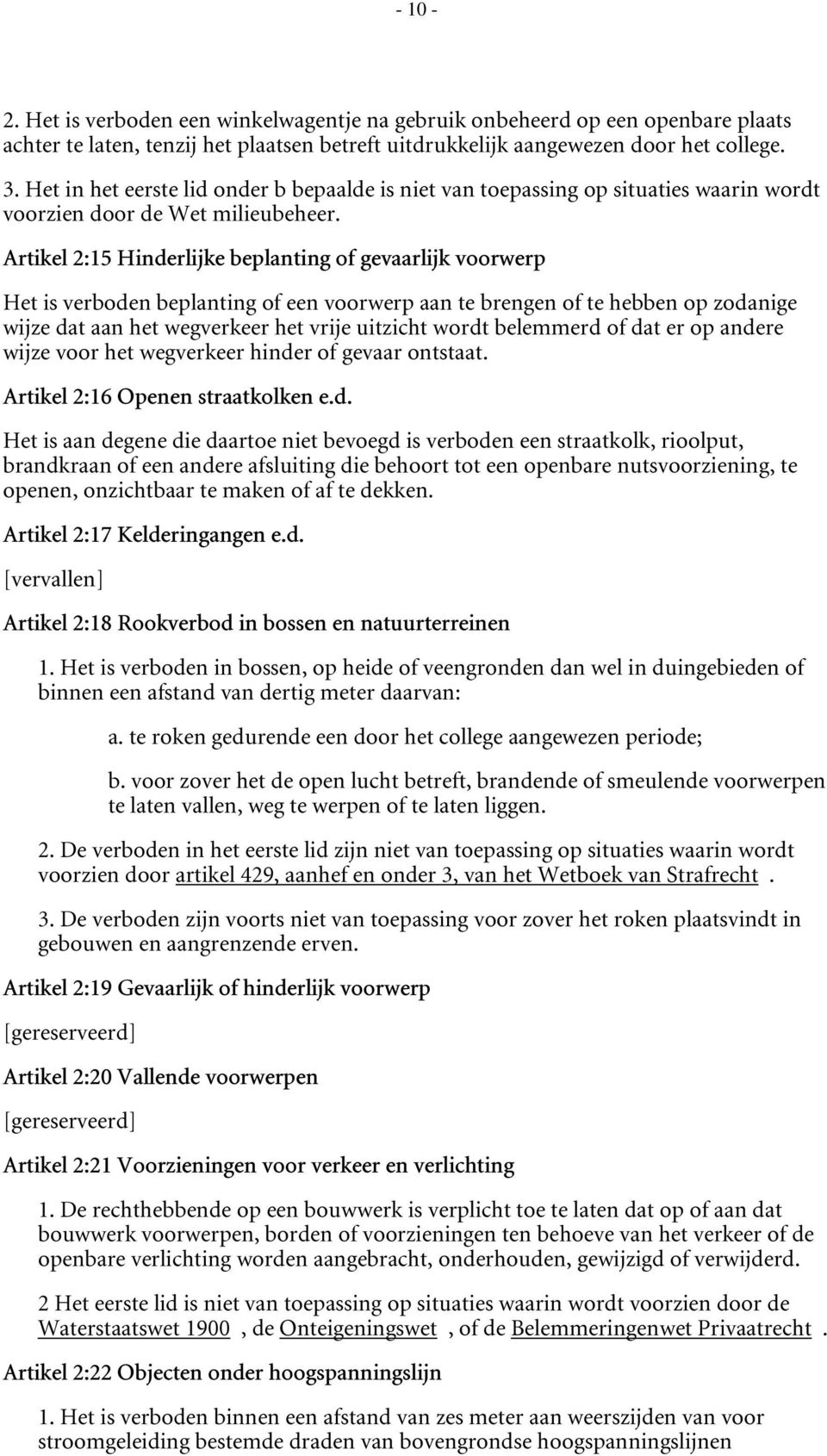 Artikel 2:15 Hinderlijke beplanting of gevaarlijk voorwerp Het is verboden beplanting of een voorwerp aan te brengen of te hebben op zodanige wijze dat aan het wegverkeer het vrije uitzicht wordt