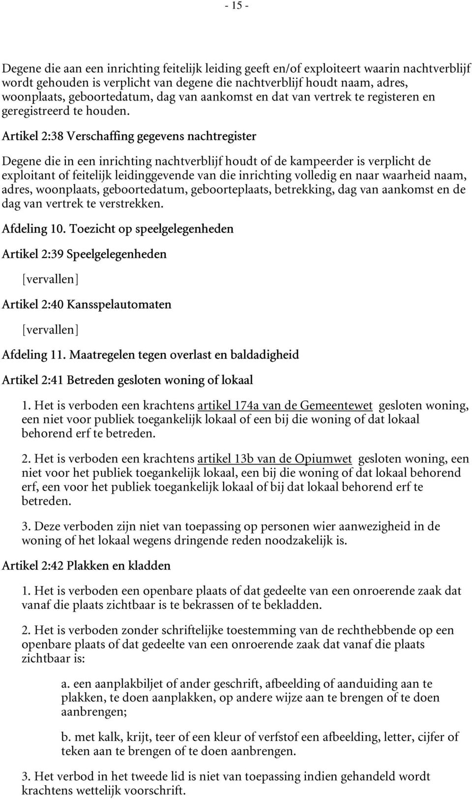 Artikel 2:38 Verschaffing gegevens nachtregister Degene die in een inrichting nachtverblijf houdt of de kampeerder is verplicht de exploitant of feitelijk leidinggevende van die inrichting volledig