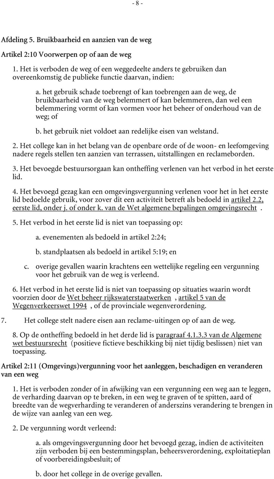 het gebruik schade toebrengt of kan toebrengen aan de weg, de bruikbaarheid van de weg belemmert of kan belemmeren, dan wel een belemmering vormt of kan vormen voor het beheer of onderhoud van de