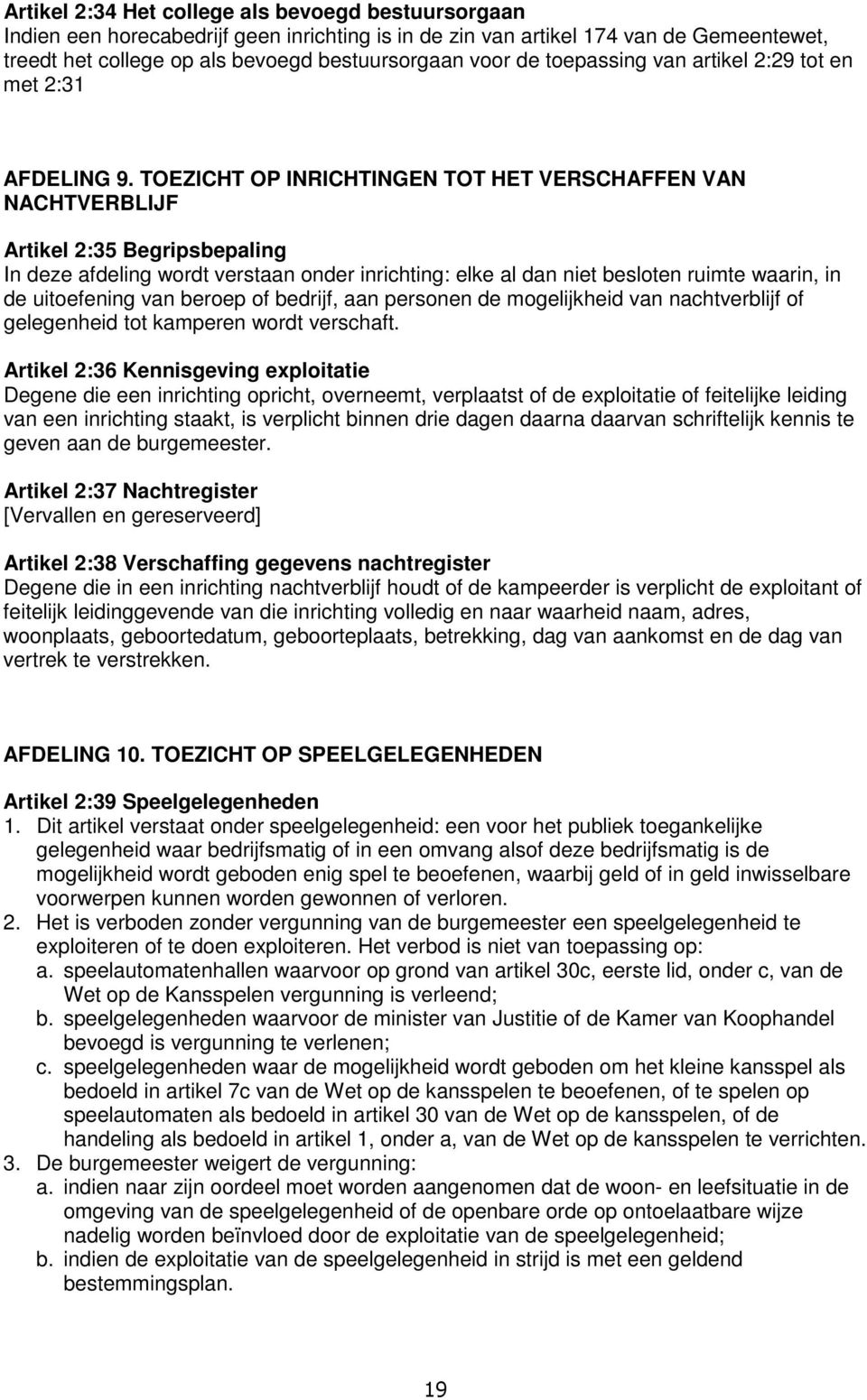 TOEZICHT OP INRICHTINGEN TOT HET VERSCHAFFEN VAN NACHTVERBLIJF Artikel 2:35 Begripsbepaling In deze afdeling wordt verstaan onder inrichting: elke al dan niet besloten ruimte waarin, in de