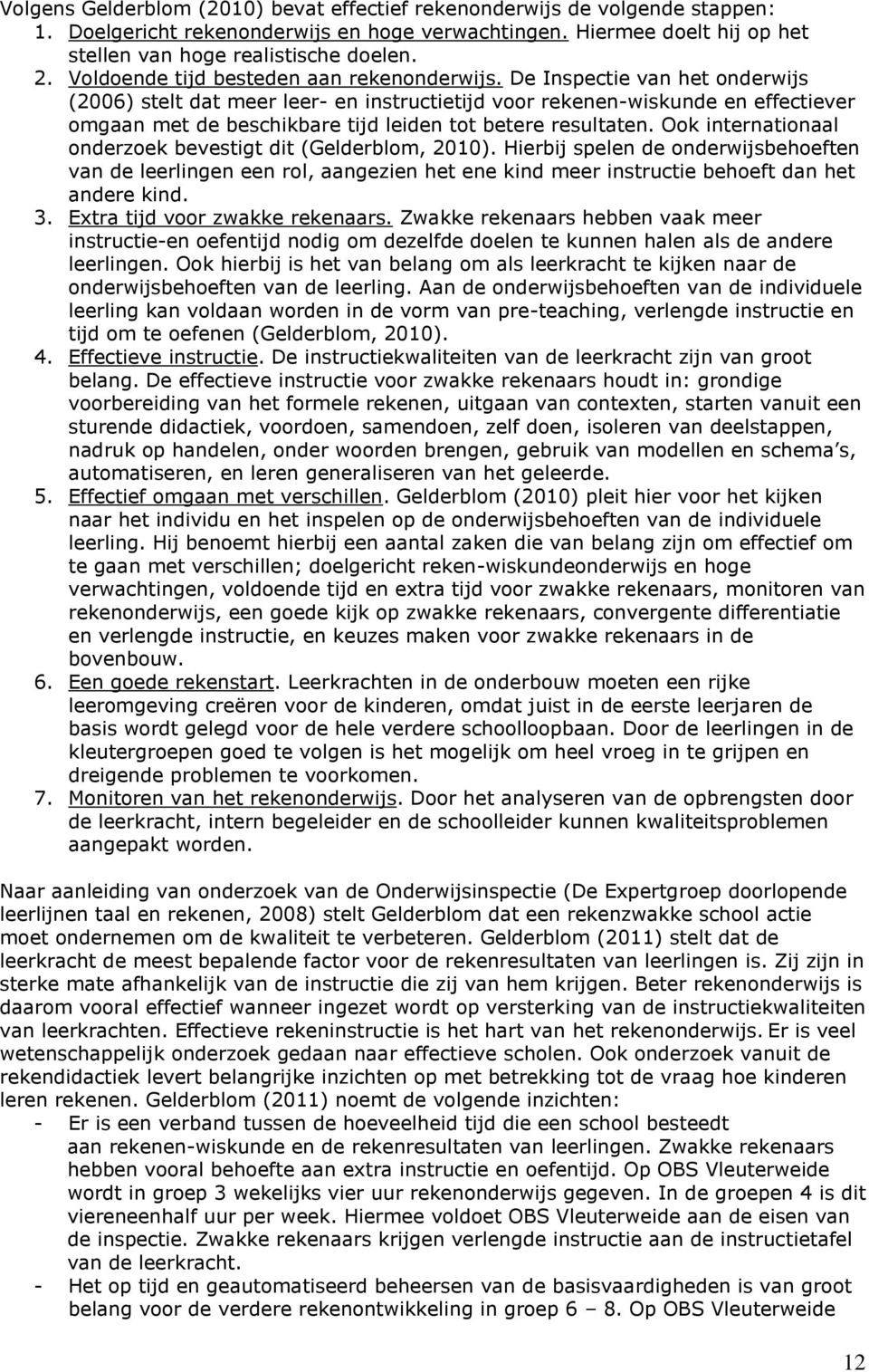 De Inspectie van het onderwijs (2006) stelt dat meer leer- en instructietijd voor rekenen-wiskunde en effectiever omgaan met de beschikbare tijd leiden tot betere resultaten.