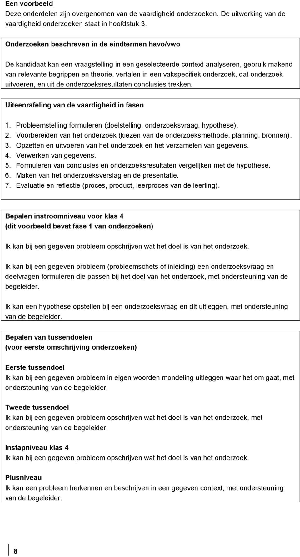 vakspecifiek onderzoek, dat onderzoek uitvoeren, en uit de onderzoeksresultaten conclusies trekken. Uiteenrafeling van de vaardigheid in fasen 1.