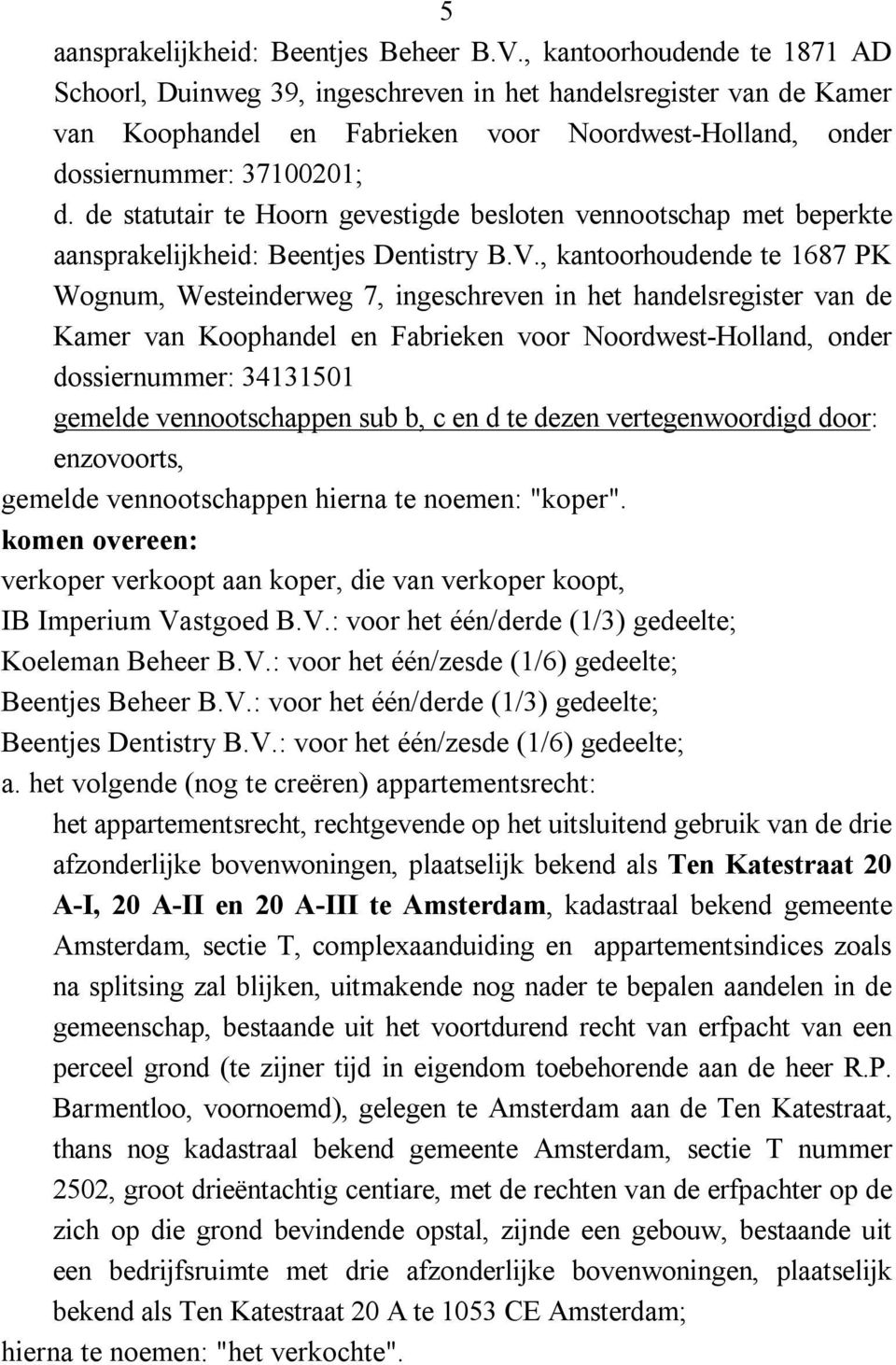 de statutair te Hoorn gevestigde besloten vennootschap met beperkte aansprakelijkheid: Beentjes Dentistry B.V.
