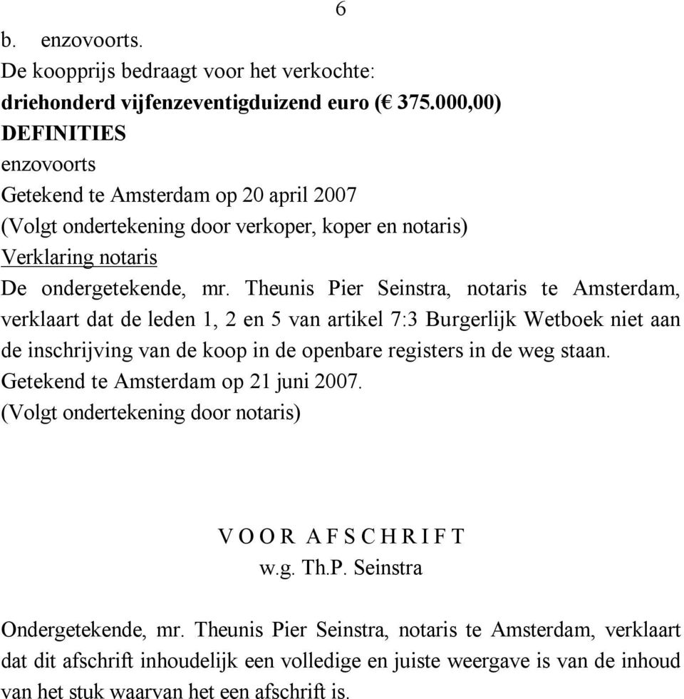 Theunis Pier Seinstra, notaris te Amsterdam, verklaart dat de leden 1, 2 en 5 van artikel 7:3 Burgerlijk Wetboek niet aan de inschrijving van de koop in de openbare registers in de weg staan.