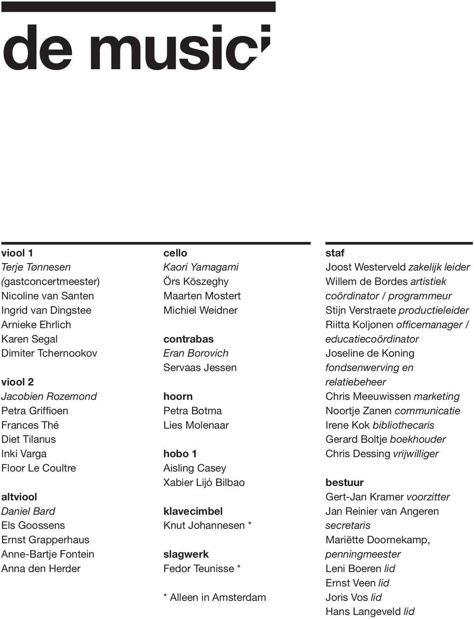 contrabas Eran Borovich Servaas Jessen hoorn Petra Botma Lies Molenaar hobo 1 Aisling Casey Xabier Lijó Bilbao klavecimbel Knut Johannesen * slagwerk Fedor Teunisse * * Alleen in Amsterdam staf Joost