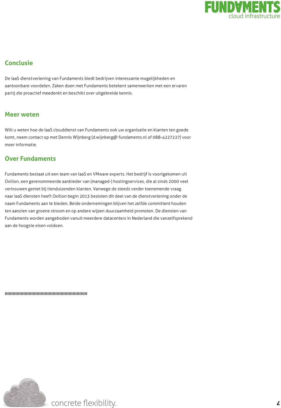 Meer weten Wilt u weten hoe de IaaS clouddienst van Fundaments ook uw organisatie en klanten ten goede komt, neem contact op met Dennis Wijnberg (d.wijnberg@ fundaments.