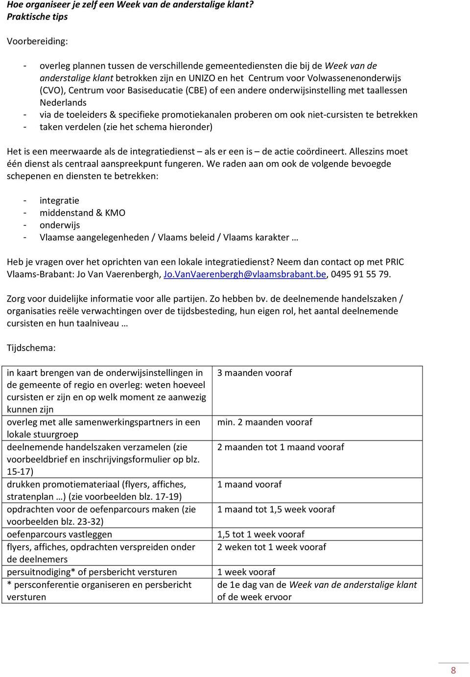 (CVO), Centrum voor Basiseducatie (CBE) of een andere onderwijsinstelling met taallessen Nederlands - via de toeleiders & specifieke promotiekanalen proberen om ook niet-cursisten te betrekken -