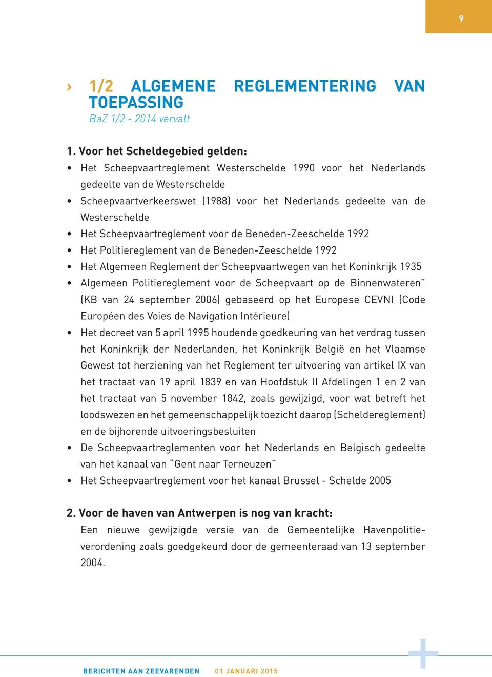 Westerschelde Het Scheepvaartreglement voor de Beneden-Zeeschelde 1992 Het Politiereglement van de Beneden-Zeeschelde 1992 Het Algemeen Reglement der Scheepvaartwegen van het Koninkrijk 1935 Algemeen