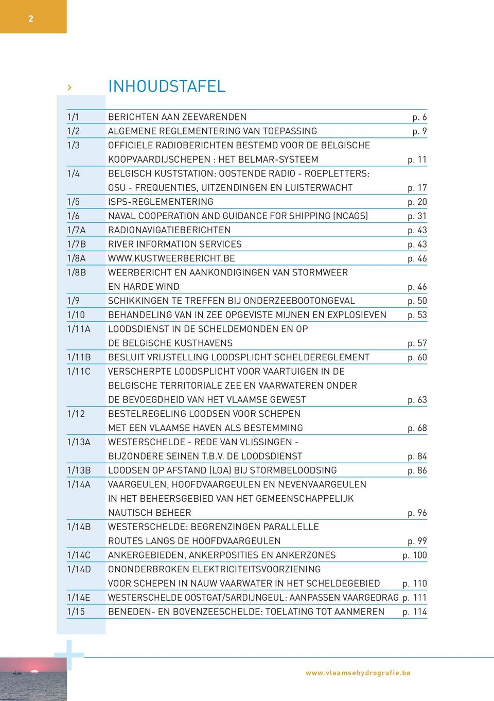 20 1/6 NAVAL COOPERATION AND GUIDANCE FOR SHIPPING (NCAGS) p. 31 1/7A RADIONAVIGATIEBERICHTEN p. 43 1/7B RIVER INFORMATION SERVICES p. 43 1/8A WWW.KUSTWEERBERICHT.BE p.